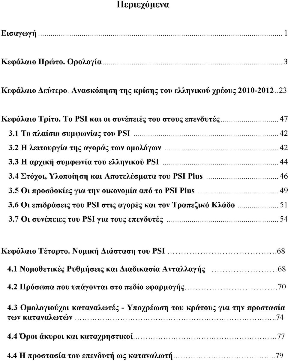 5 Οι προσδοκίες για την οικονομία από το PSI Plus...49 3.6 Οι επιδράσεις του PSI στις αγορές και τον Τραπεζικό Κλάδο...51 3.7 Οι συνέπειες του PSI για τους επενδυτές...54 Κεφάλαιο Τέταρτο.