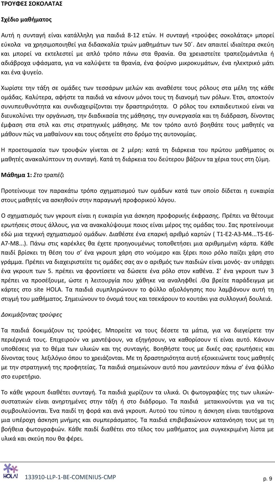 Θα χρειαστείτε τραπεζομάντιλα ή αδιάβροχα υφάσματα, για να καλύψετε τα θρανία, ένα φούρνο μικροκυμάτων, ένα ηλεκτρικό μάτι και ένα ψυγείο.