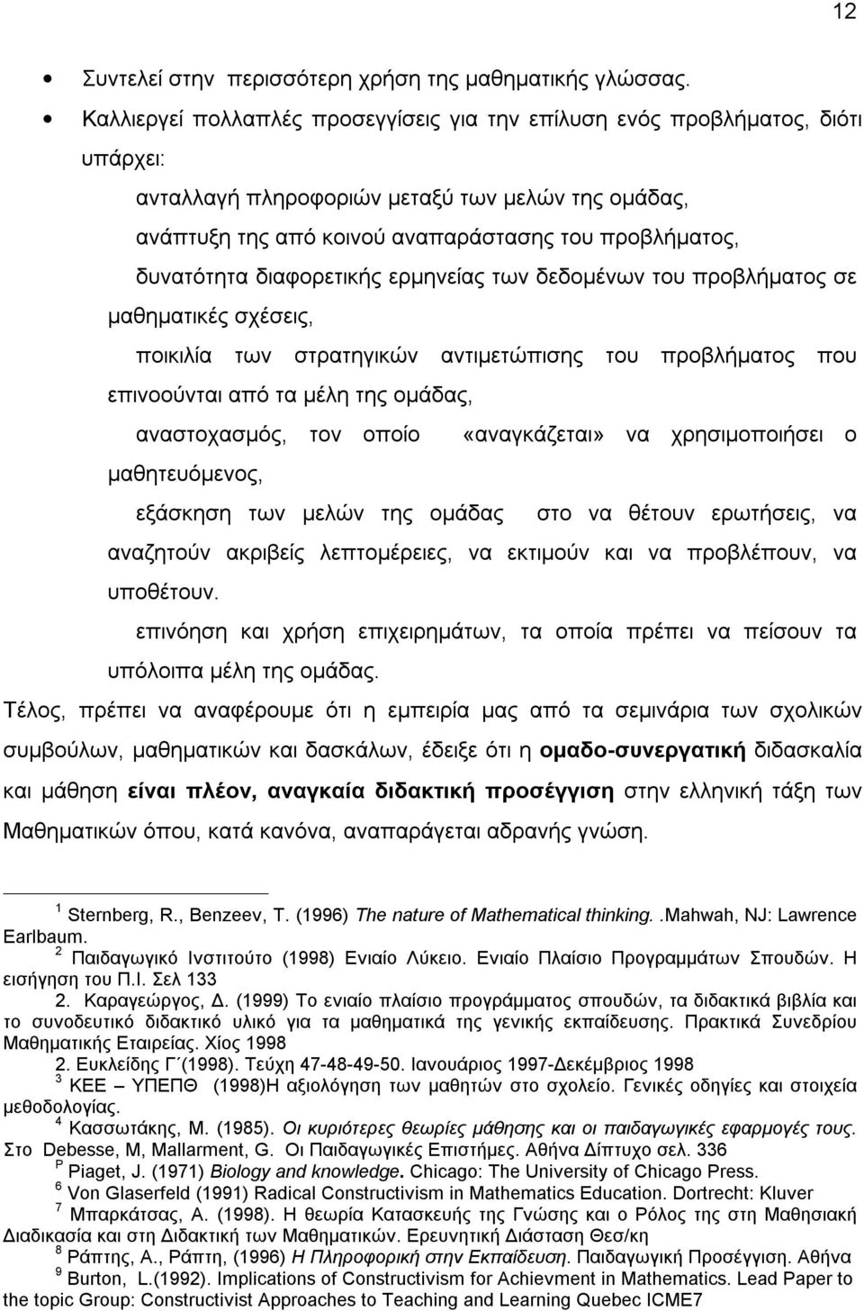 διαφορετικής ερμηνείας των δεδομένων του προβλήματος σε μαθηματικές σχέσεις, ποικιλία των στρατηγικών αντιμετώπισης του προβλήματος που επινοούνται από τα μέλη της ομάδας, αναστοχασμός, τον οποίο