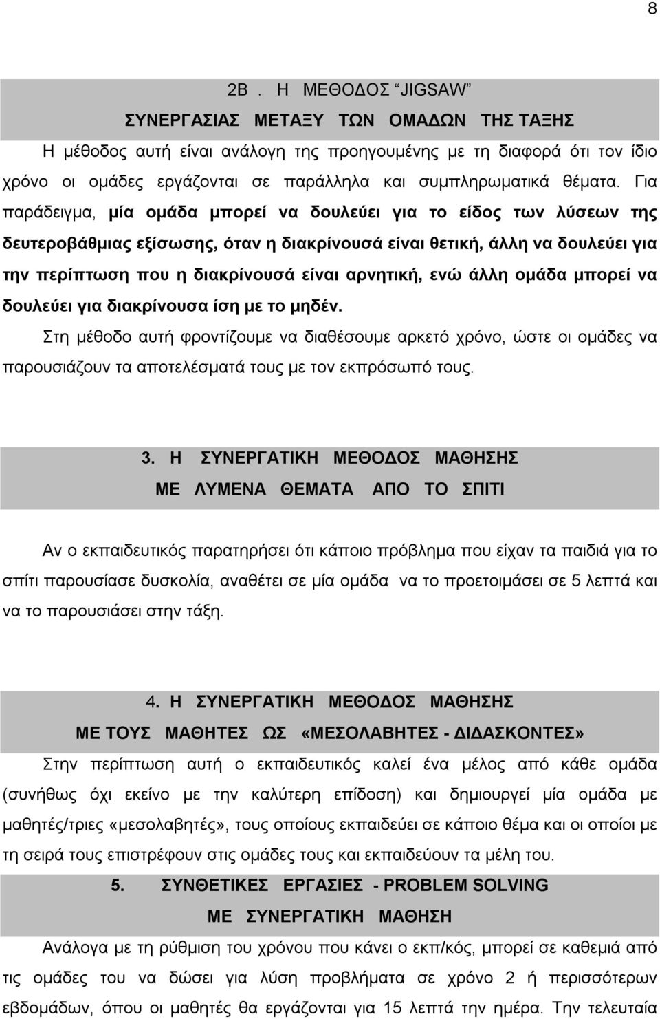 Για παράδειγμα, μία ομάδα μπορεί να δουλεύει για το είδος των λύσεων της δευτεροβάθμιας εξίσωσης, όταν η διακρίνουσά είναι θετική, άλλη να δουλεύει για την περίπτωση που η διακρίνουσά είναι αρνητική,