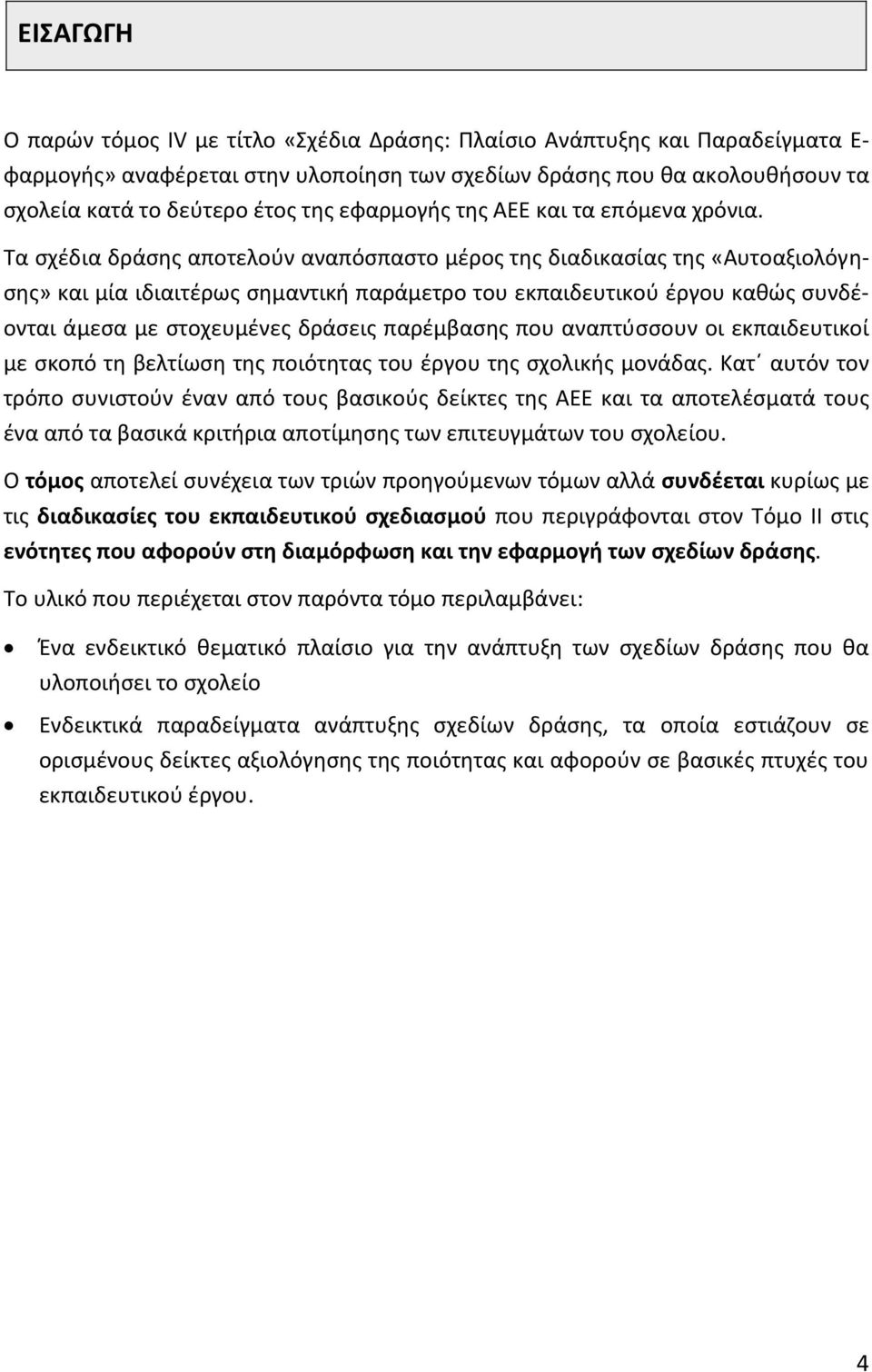 Τα σχέδια δράσης αποτελούν αναπόσπαστο μέρος της διαδικασίας της «Αυτοαξιολόγησης» και μία ιδιαιτέρως σημαντική παράμετρο του εκπαιδευτικού έργου καθώς συνδέονται άμεσα με στοχευμένες δράσεις