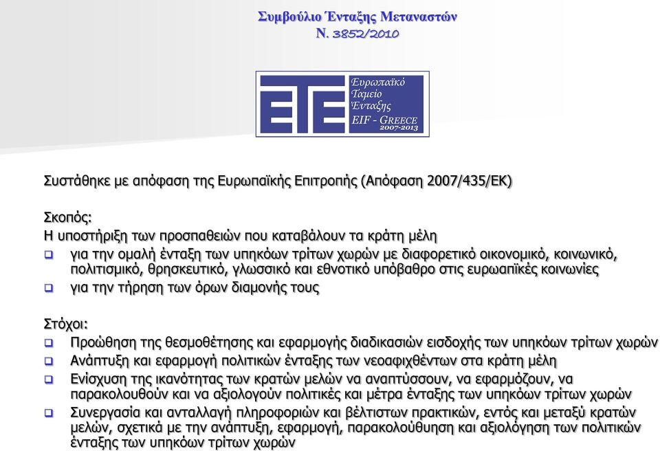 διαδικασιών εισδοχής των υπηκόων τρίτων χωρών Ανάπτυξη και εφαρμογή πολιτικών ένταξης των νεοαφιχθέντων στα κράτη μέλη Ενίσχυση της ικανότητας των κρατών μελών να αναπτύσσουν, να εφαρμόζουν, να