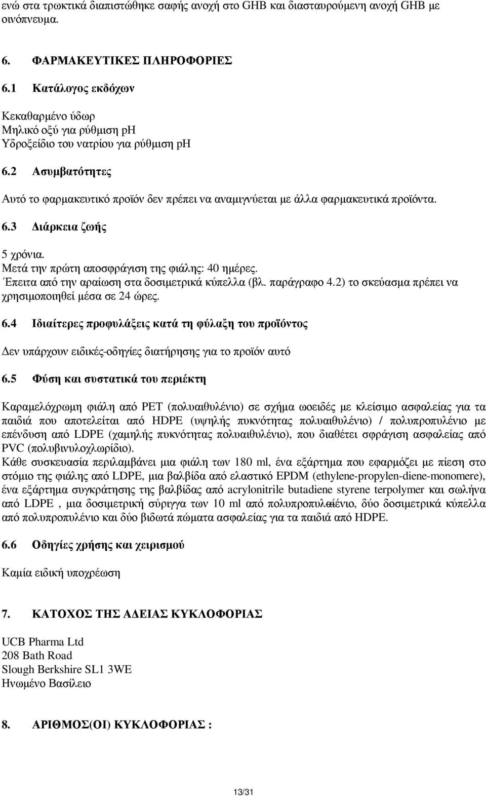 2 Ασυµβατότητες Αυτό το φαρµακευτικό προϊόν δεν πρέπει να αναµιγνύεται µε άλλα φαρµακευτικά προϊόντα. 6.3 ιάρκεια ζωής 5 χρόνια. Μετά την πρώτη αποσφράγιση της φιάλης: 40 ηµέρες.