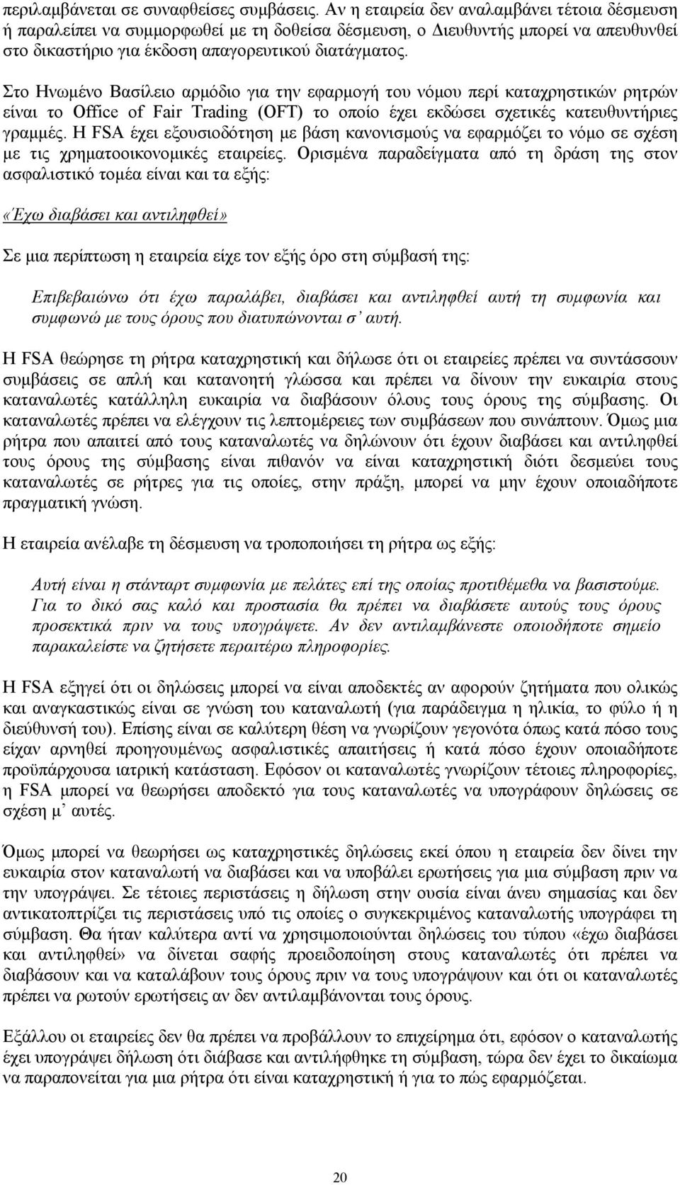 Στο Ηνωμένο Βασίλειο αρμόδιο για την εφαρμογή του νόμου περί καταχρηστικών ρητρών είναι το Office of Fair Trading (OFT) το οποίο έχει εκδώσει σχετικές κατευθυντήριες γραμμές.