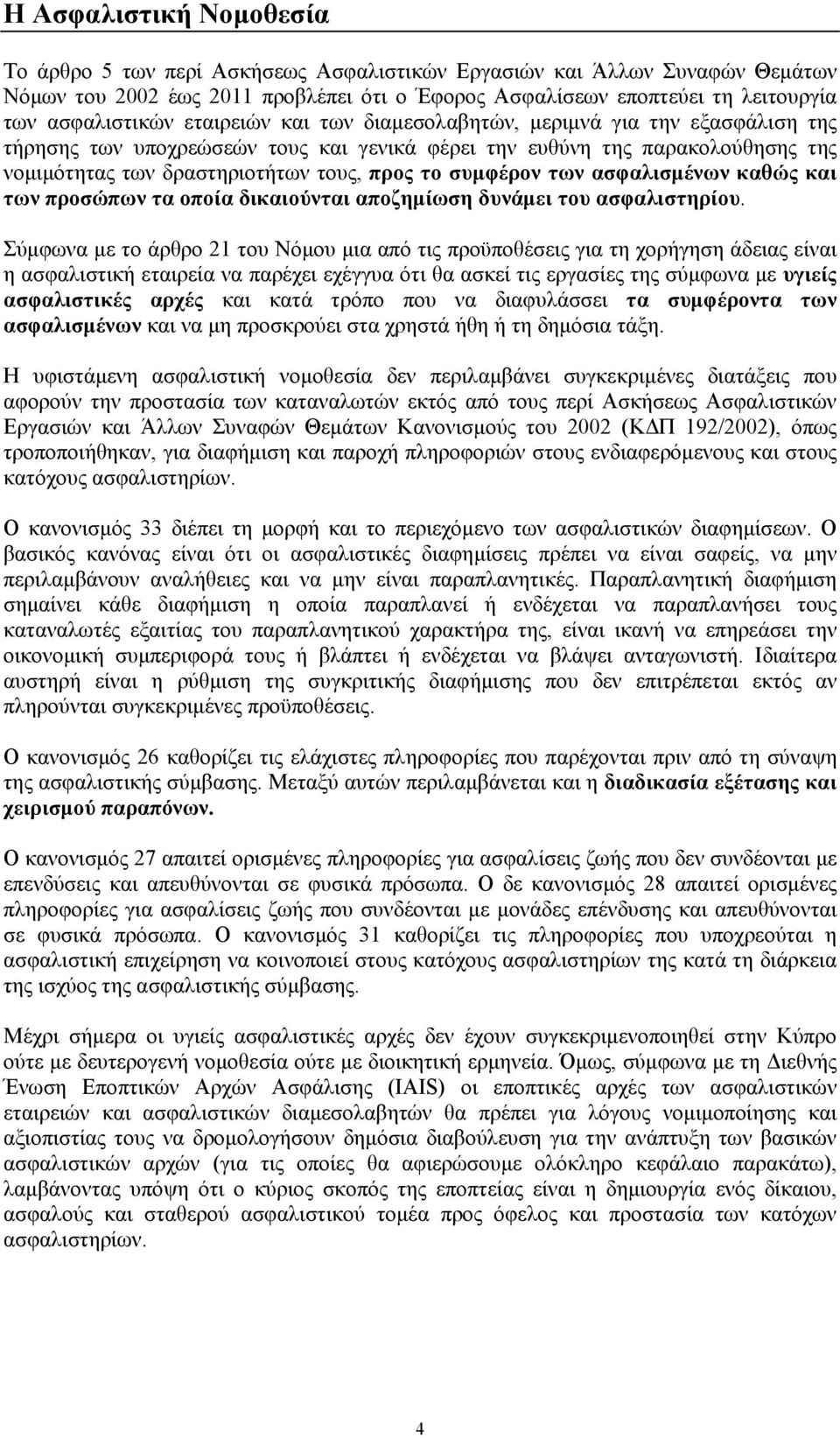 των ασφαλισμένων καθώς και των προσώπων τα οποία δικαιούνται αποζημίωση δυνάμει του ασφαλιστηρίου.