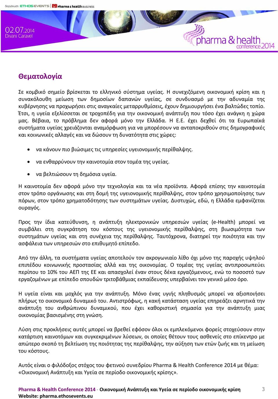 βαλτώδες τοπίο. Έτσι, η υγεία εξελίσσεται σε τροχοπέδη για την οικονομική ανάπτυξη που τόσο έχει ανάγκη η χώρα μας. Βέβαια, το πρόβλημα δεν αφορά μόνο την Ελ