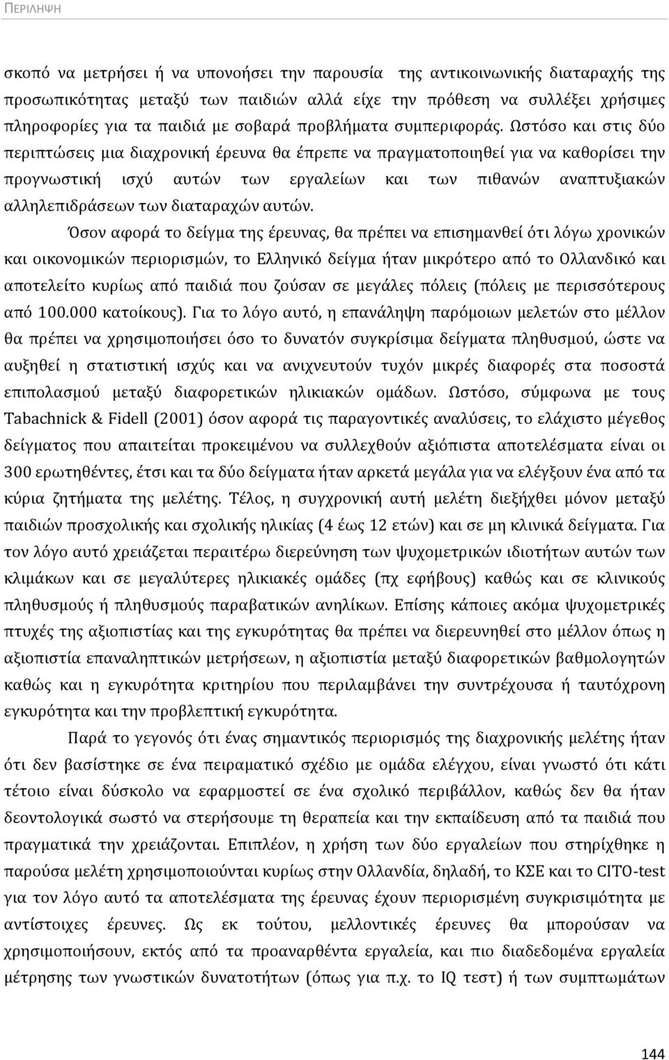 Ωστόσο και στις δύο περιπτώσεις μια διαχρονική έρευνα θα έπρεπε να πραγματοποιηθεί για να καθορίσει την προγνωστική ισχύ αυτών των εργαλείων και των πιθανών αναπτυξιακών αλληλεπιδράσεων των