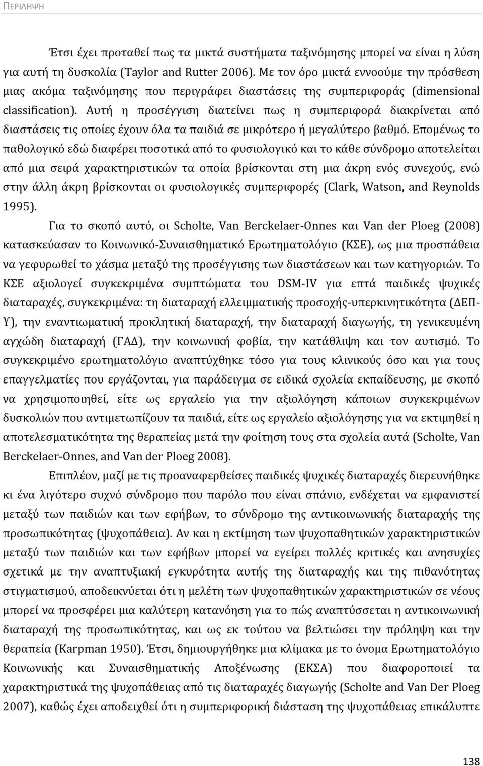 Αυτή η προσέγγιση διατείνει πως η συμπεριφορά διακρίνεται από διαστάσεις τις οποίες έχουν όλα τα παιδιά σε μικρότερο ή μεγαλύτερο βαθμό.