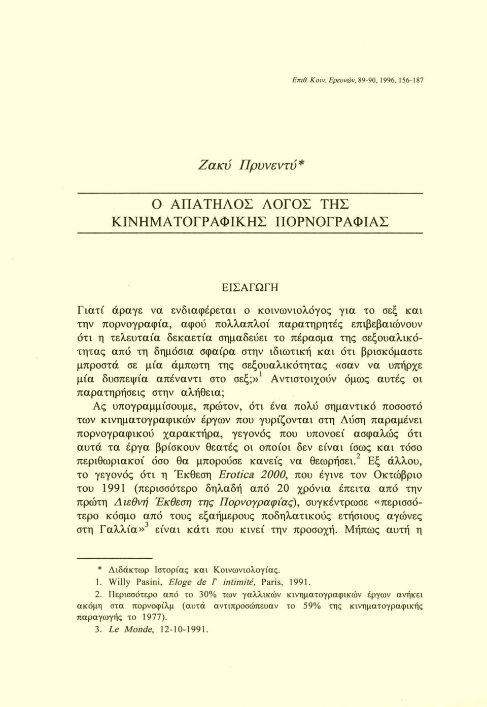 παρατηρητές επιβεβαιώνουν ότι η τελευταία δεκαετία σημαδεύει το πέρασμα της σεξουαλικότητας από τη δημόσια σφαίρα στην ιδιωτική και ότι βρισκόμαστε μπροστά σε μία άμπωτη της σεξουαλικότητας «σαν να