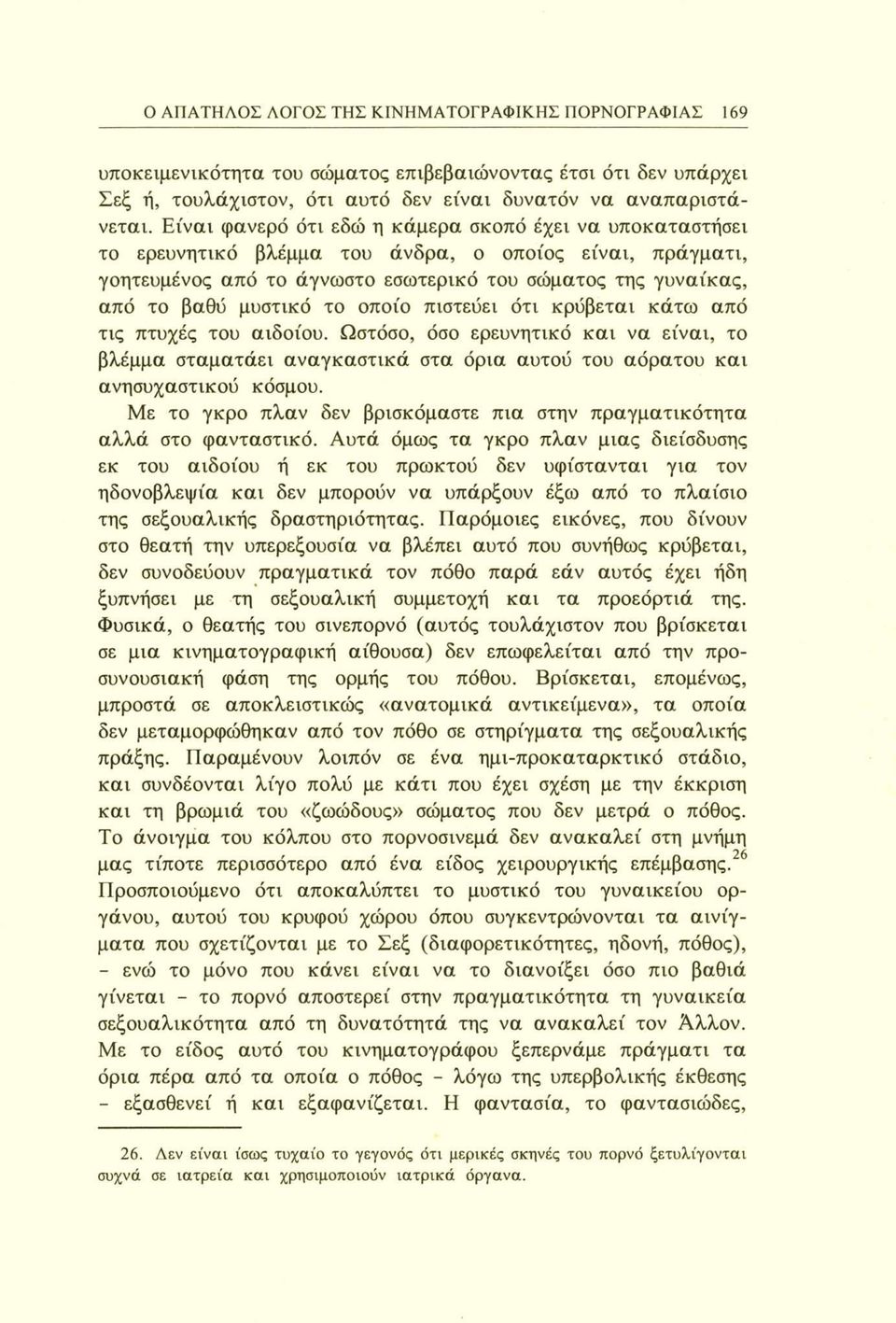 το οποίο πιστεύει ότι κρύβεται κάτω από τις πτυχές του αιδοίου. Ωστόσο, όσο ερευνητικό και να είναι, το βλέμμα σταματάει αναγκαστικά στα όρια αυτού του αόρατου και ανησυχαστικού κόσμου.