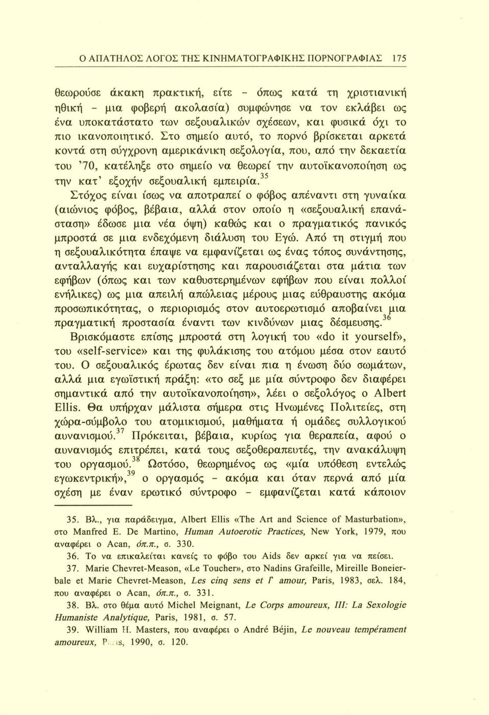 Στο σημείο αυτό, το πορνό βρίσκεται αρκετά κοντά στη σύγχρονη αμερικάνικη σεξολογία, που, από την δεκαετία του 70, κατέληξε στο σημείο να θεωρεί την αυτοϊκανοποίηση ως την κατ εξοχήν σεξουαλική