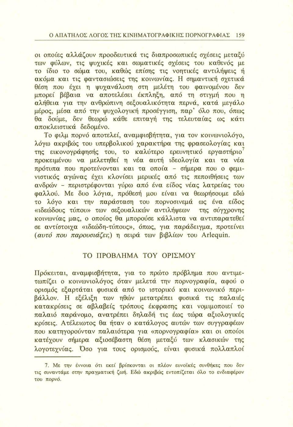 Η σημαντική σχετικά θέση που έχει η ψυχανάλυση στη μελέτη του φαινομένου δεν μπορεί βέβαια να αποτελέσει έκπληξη, από τη στιγμή που η αλήθεια για την ανθρώπινη σεξουαλικότητα περνά, κατά μεγάλο