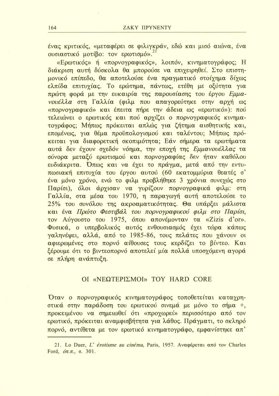 Το ερώτημα, πάντως, ετέθη με οξύτητα για πρώτη φορά με την ευκαιρία της παρουσίασης του έργου Εμμανουέλλα στη Γαλλία (φιλμ που απαγορεύτηκε στην αρχή ως «πορνογραφικό» και έπειτα πήρε την άδεια ως