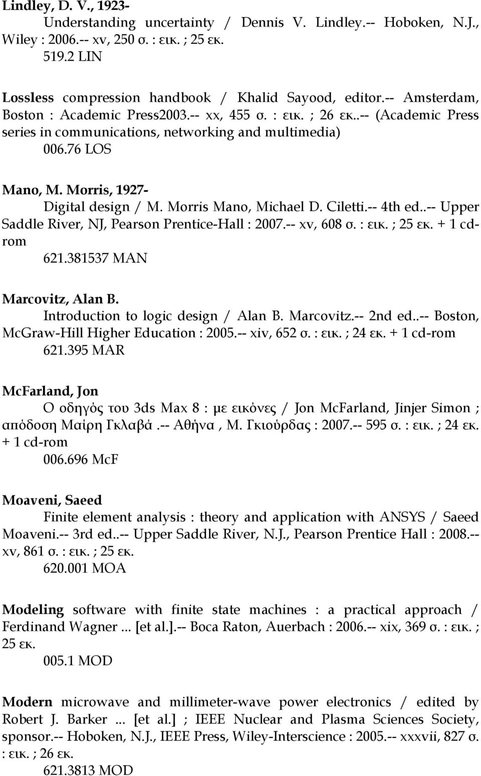 Morris Mano, Michael D. Ciletti.-- 4th ed..-- Upper Saddle River, NJ, Pearson Prentice-Hall : 2007.-- xv, 608 σ. : εικ. ; 25 εκ. + 1 cdrom 621.381537 MAN Marcovitz, Alan B.