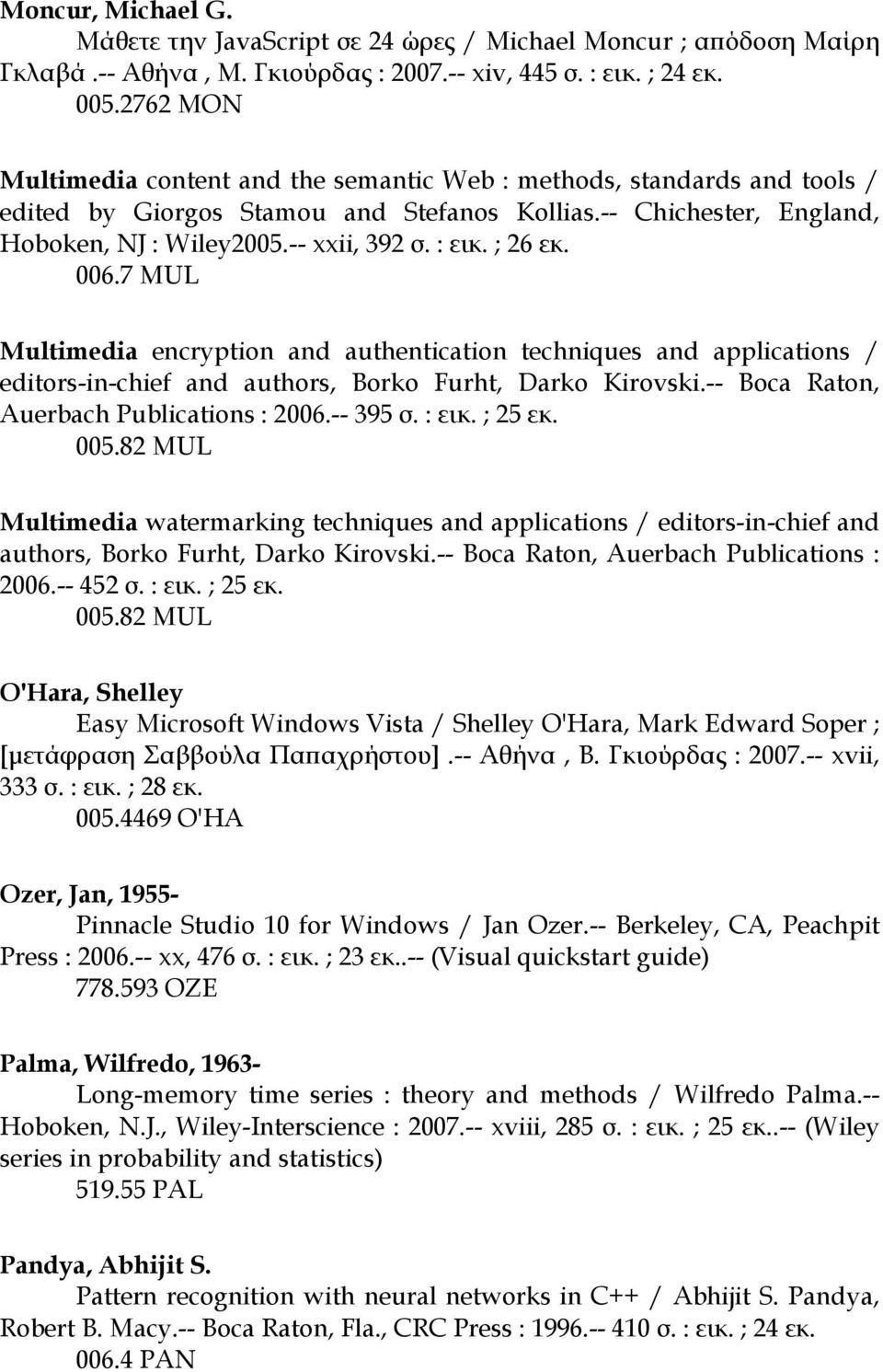 ; 26 εκ. 006.7 MUL Multimedia encryption and authentication techniques and applications / editors-in-chief and authors, Borko Furht, Darko Kirovski.-- Boca Raton, Auerbach Publications : 2006.