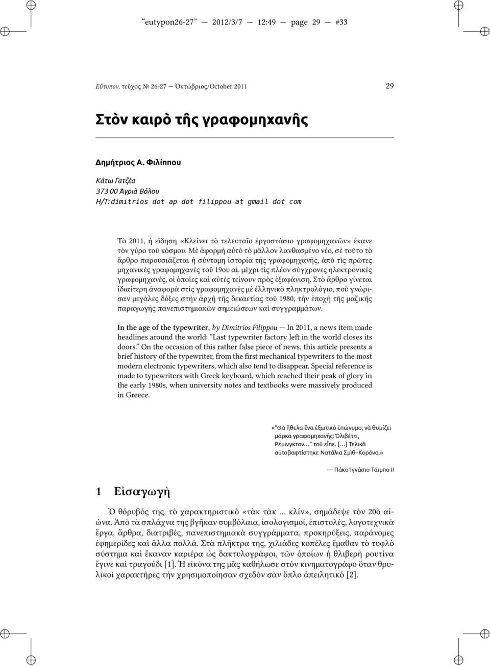 Μὲ ἀφορμὴ αὐτὸ τὸ μᾶλλον λανθασμένο νέο, σὲ τοῦτο τὸ ἄρθρο παρουσιάζεται ἡ σύντομη ἱστορία τῆς γραφομηχανῆς, ἀπὸ τὶς πρῶτες μηχανικὲς γραφομηχανὲς τοῦ 19ου αἰ.