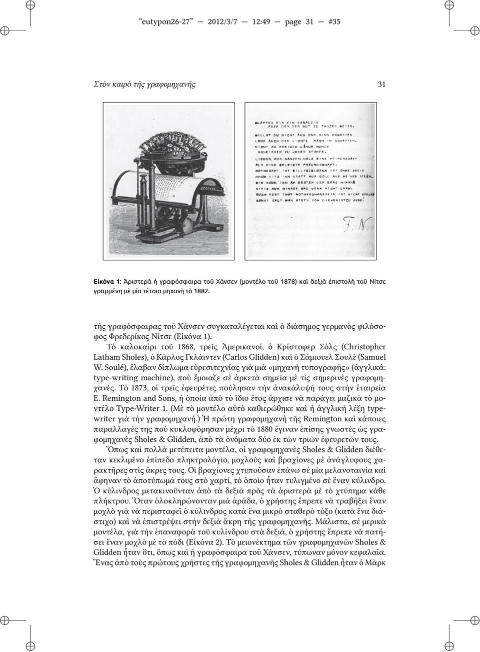 Τὸ καλοκαίρι τοῦ 1868, τρεῖς Ἀμερικανοί, ὁ Κρίστοφερ Σόλς (Chrstopher Latham Sholes), ὁ Κάρλος Γκλάιντεν (Carlos Gldden) καὶ ὁ Σάμιουελ Σουλέ (Samuel W.