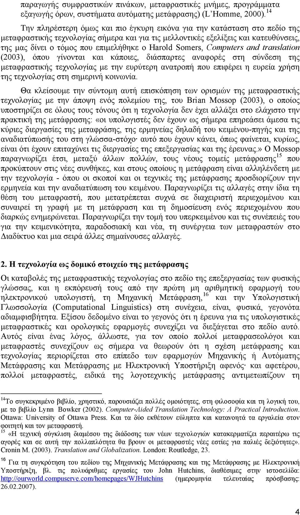 ο Harold Somers, Computers and translation (2003), όπου γίνονται και κάποιες, διάσπαρτες αναφορές στη σύνδεση της µεταφραστικής τεχνολογίας µε την ευρύτερη ανατροπή που επιφέρει η ευρεία χρήση της