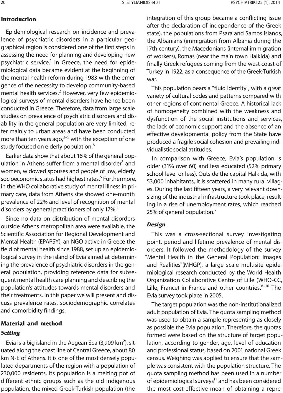 1 In Greece, the need for epidemiological data became evident at the beginning of the mental health reform during 1983 with the emergence of the necessity to develop community-based mental health