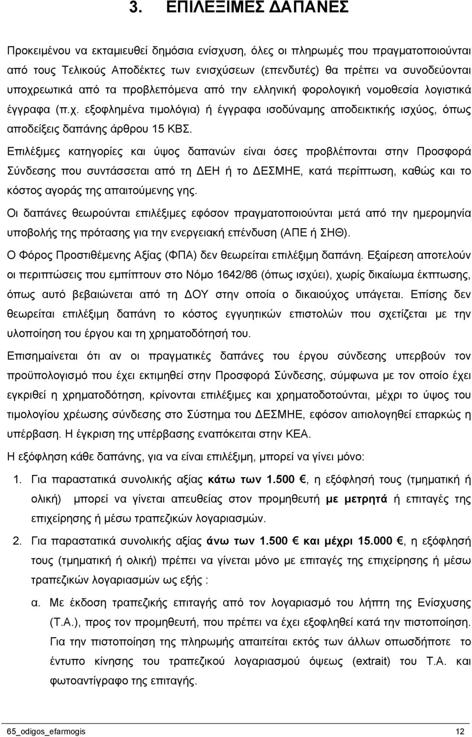 Επιλέξιμες κατηγορίες και ύψος δαπανών είναι όσες προβλέπονται στην Προσφορά Σύνδεσης που συντάσσεται από τη ΔΕΗ ή το ΔΕΣΜΗΕ, κατά περίπτωση, καθώς και το κόστος αγοράς της απαιτούμενης γης.