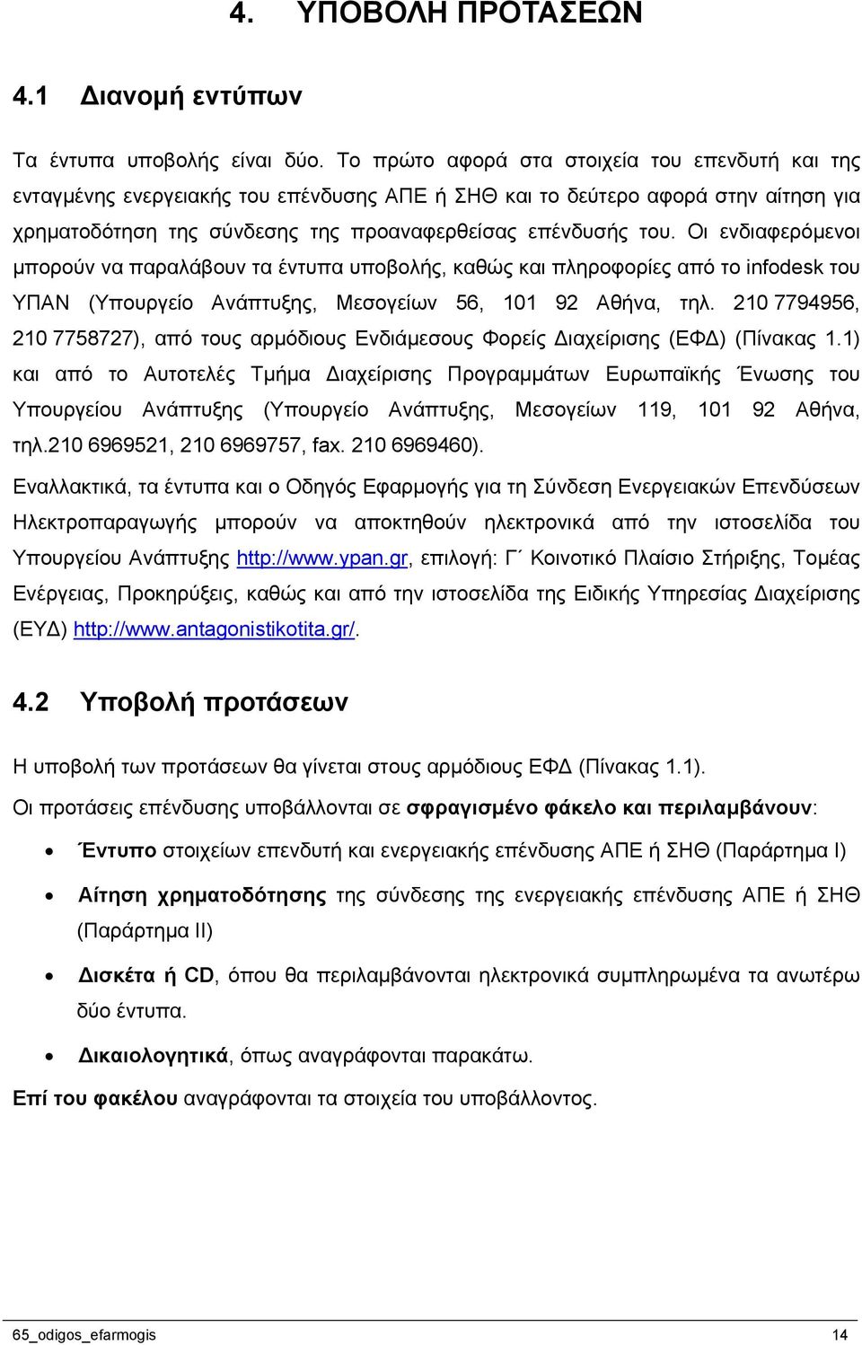 Οι ενδιαφερόμενοι μπορούν να παραλάβουν τα έντυπα υποβολής, καθώς και πληροφορίες από το infodesk του ΥΠΑΝ (Υπουργείο Ανάπτυξης, Μεσογείων 56, 101 92 Αθήνα, τηλ.