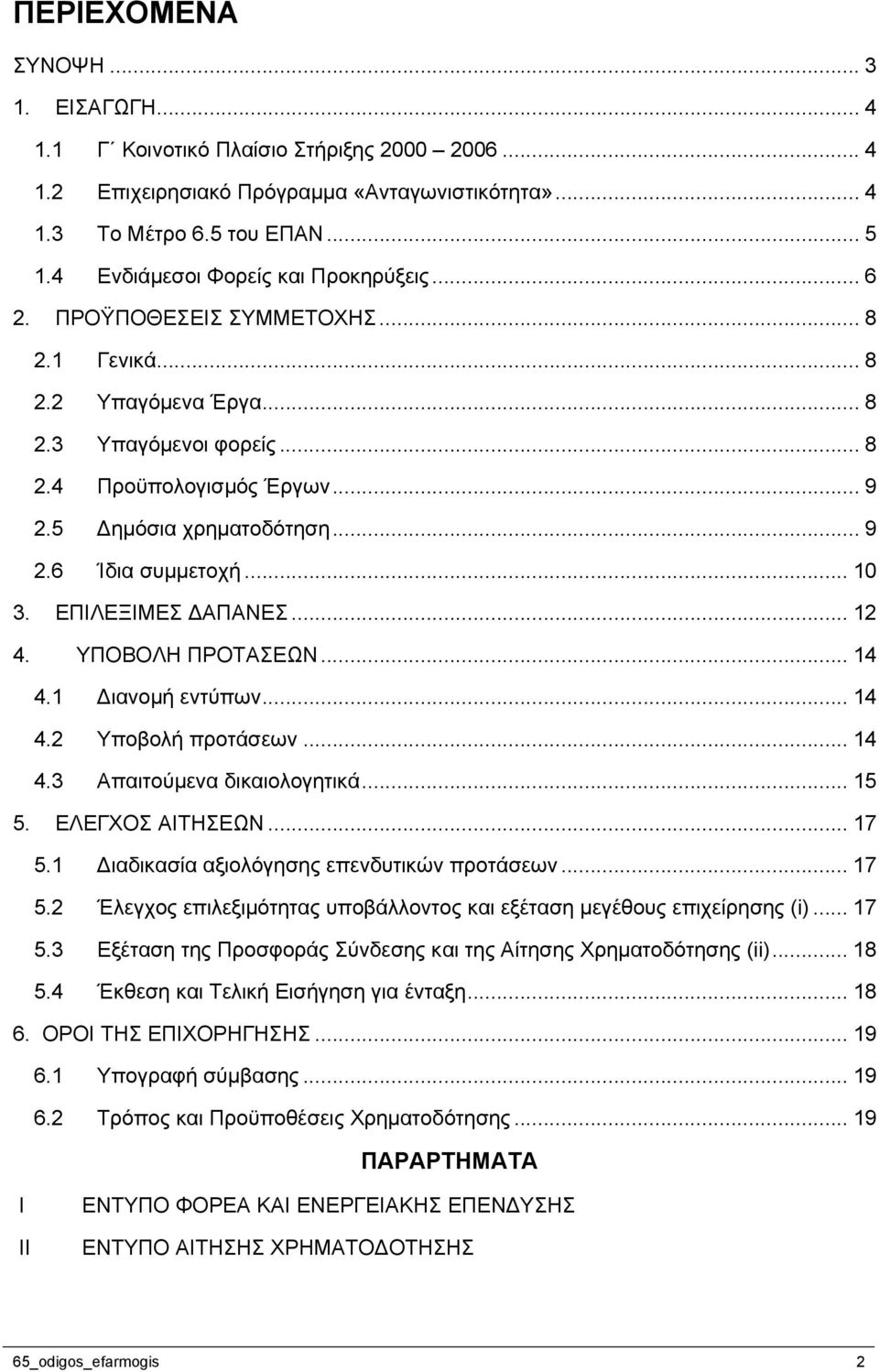 .. 9 2.6 Ίδια συμμετοχή... 10 3. ΕΠΙΛΕΞΙΜΕΣ ΔΑΠΑΝΕΣ... 12 4. ΥΠΟΒΟΛΗ ΠΡΟΤΑΣΕΩΝ... 14 4.1 Διανομή εντύπων... 14 4.2 Υποβολή προτάσεων... 14 4.3 Απαιτούμενα δικαιολογητικά... 15 5. ΕΛΕΓΧΟΣ ΑΙΤΗΣΕΩΝ.