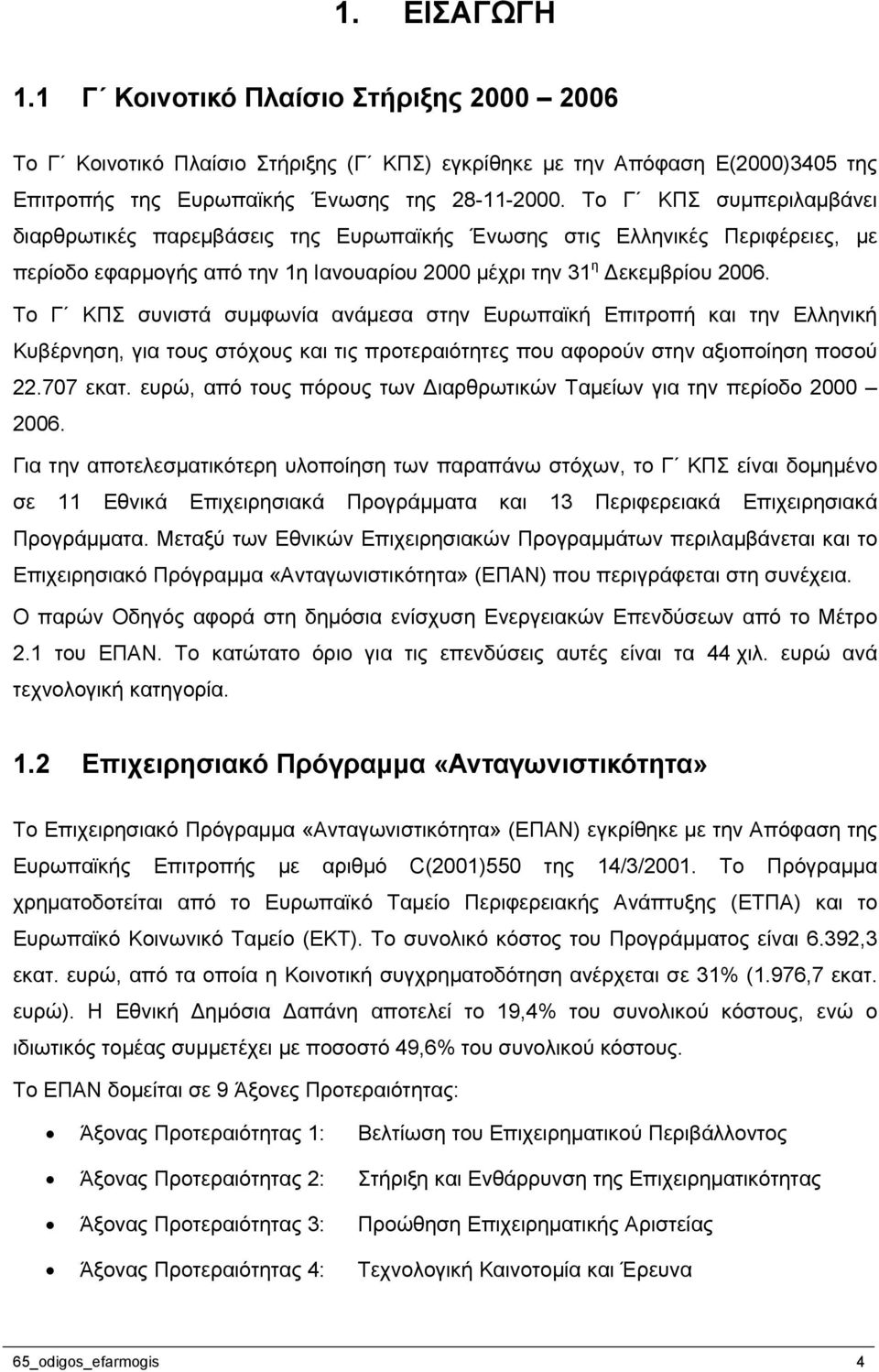 Το Γ ΚΠΣ συνιστά συμφωνία ανάμεσα στην Ευρωπαϊκή Επιτροπή και την Ελληνική Κυβέρνηση, για τους στόχους και τις προτεραιότητες που αφορούν στην αξιοποίηση ποσού 22.707 εκατ.