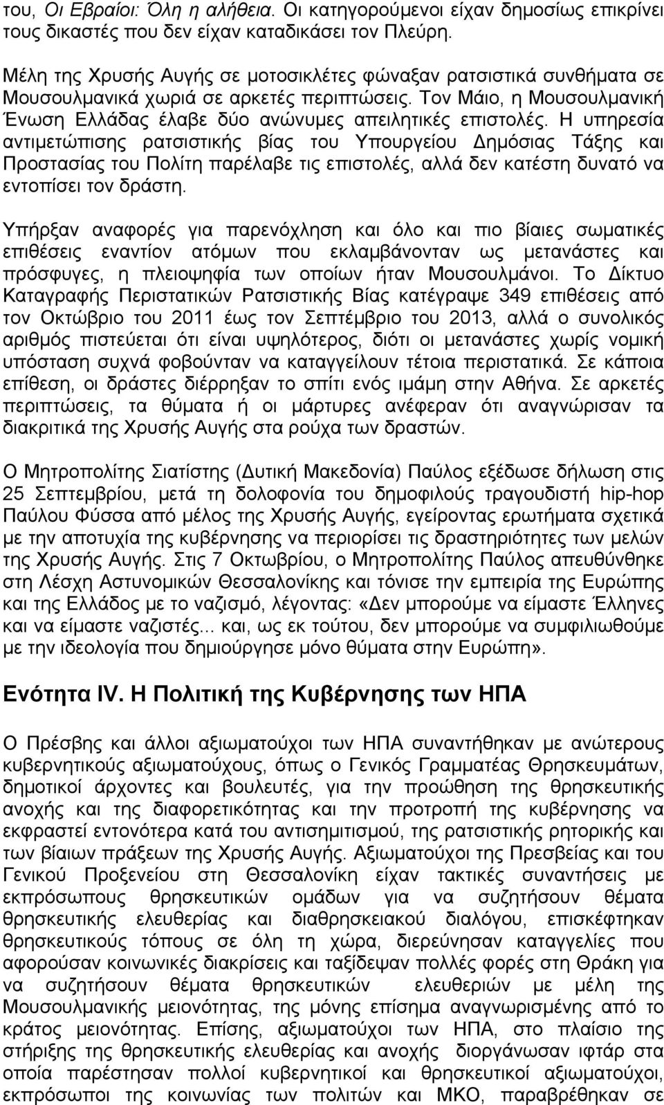 Η υπηρεσία αντιµετώπισης ρατσιστικής βίας του Υπουργείου Δηµόσιας Τάξης και Προστασίας του Πολίτη παρέλαβε τις επιστολές, αλλά δεν κατέστη δυνατό να εντοπίσει τον δράστη.