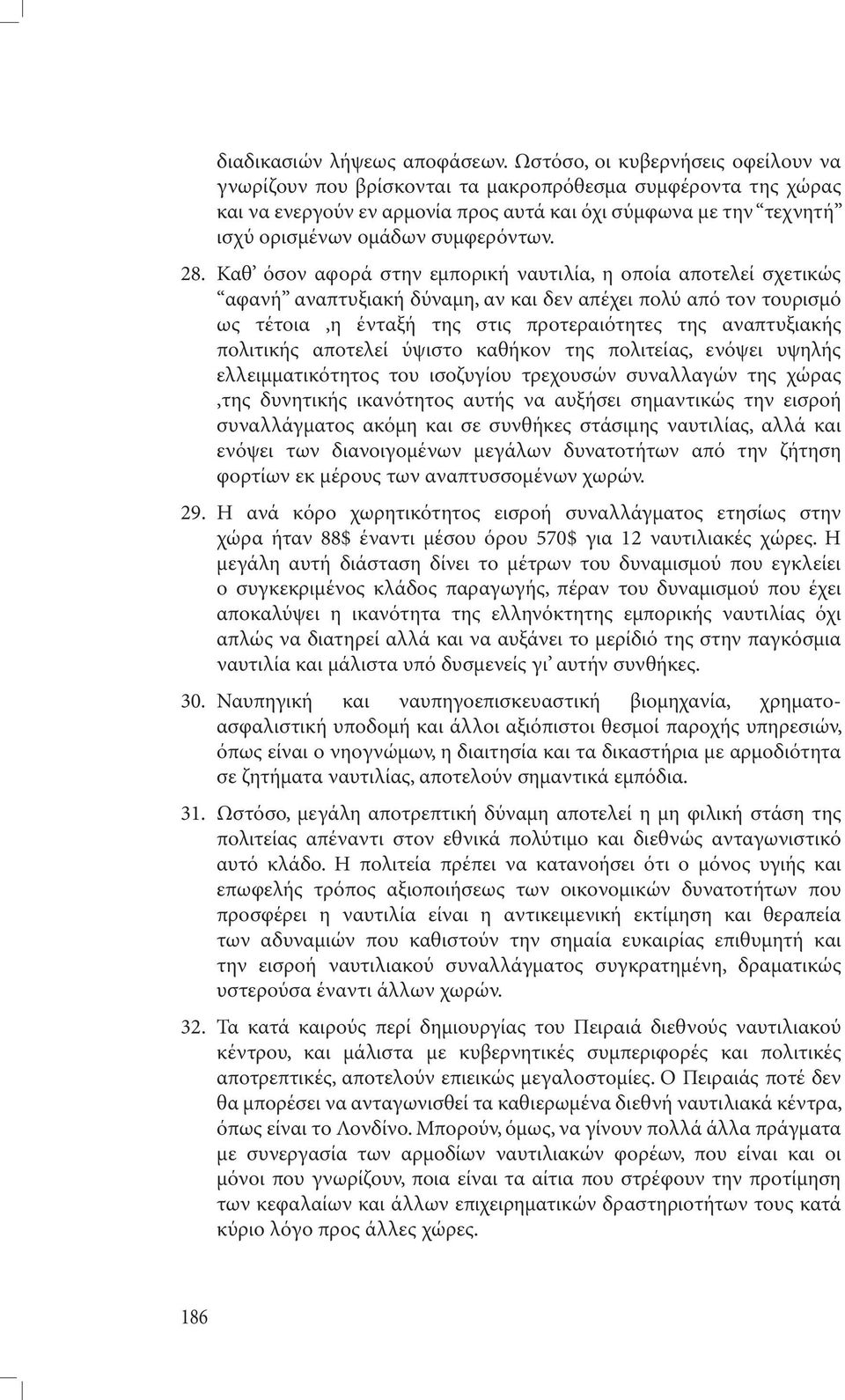 28. Καθ όσον αφορά στην εµπορική ναυτιλία, η οποία αποτελεί σχετικώς αφανή αναπτυξιακή δύναµη, αν και δεν απέχει πολύ από τον τουρισµό ως τέτοια,η ένταξή της στις προτεραιότητες της αναπτυξιακής