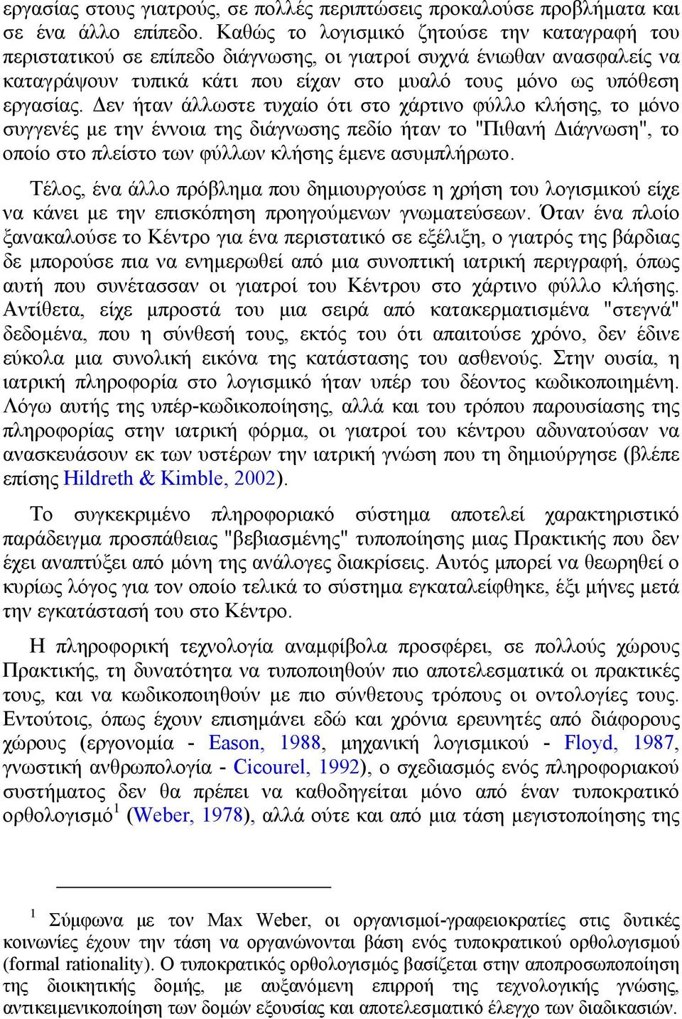 Δεν ήταν άλλωστε τυχαίο ότι στο χάρτινο φύλλο κλήσης, το μόνο συγγενές με την έννοια της διάγνωσης πεδίο ήταν το "Πιθανή Διάγνωση", το οποίο στο πλείστο των φύλλων κλήσης έμενε ασυμπλήρωτο.