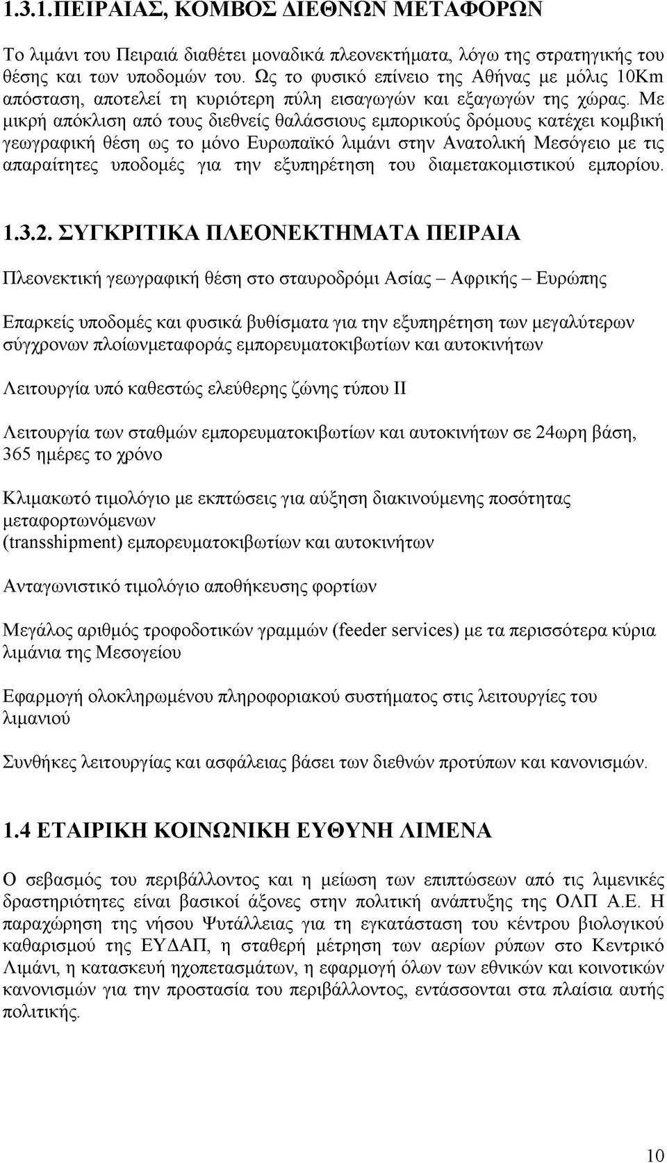 Με μικρή απόκλιση από τους διεθνείς θαλάσσιους εμπορικούς δρόμους κατέχει κομβική γεωγραφική θέση ως το μόνο Ευρωπαϊκό λιμάνι στην Ανατολική Μεσόγειο με τις απαραίτητες υποδομές για την εξυπηρέτηση