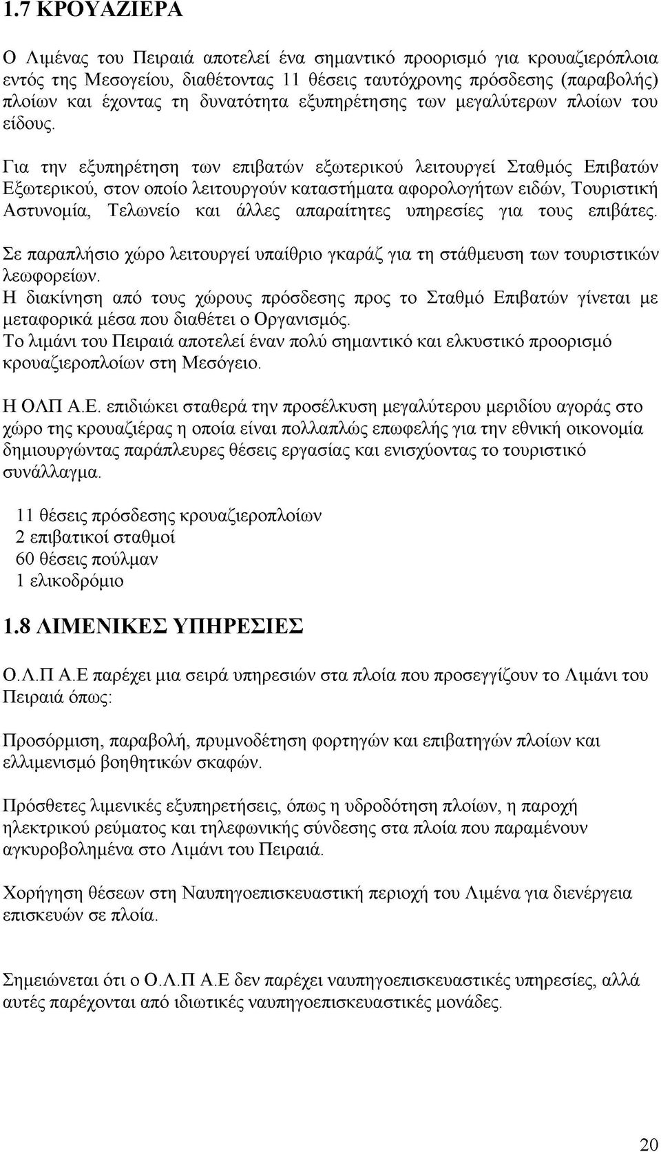 Για την εξυπηρέτηση των επιβατών εξωτερικού λειτουργεί Σταθμός Επιβατών Εξωτερικού, στον οποίο λειτουργούν καταστήματα αφορολογήτων ειδών, Τουριστική Αστυνομία, Τελωνείο και άλλες απαραίτητες