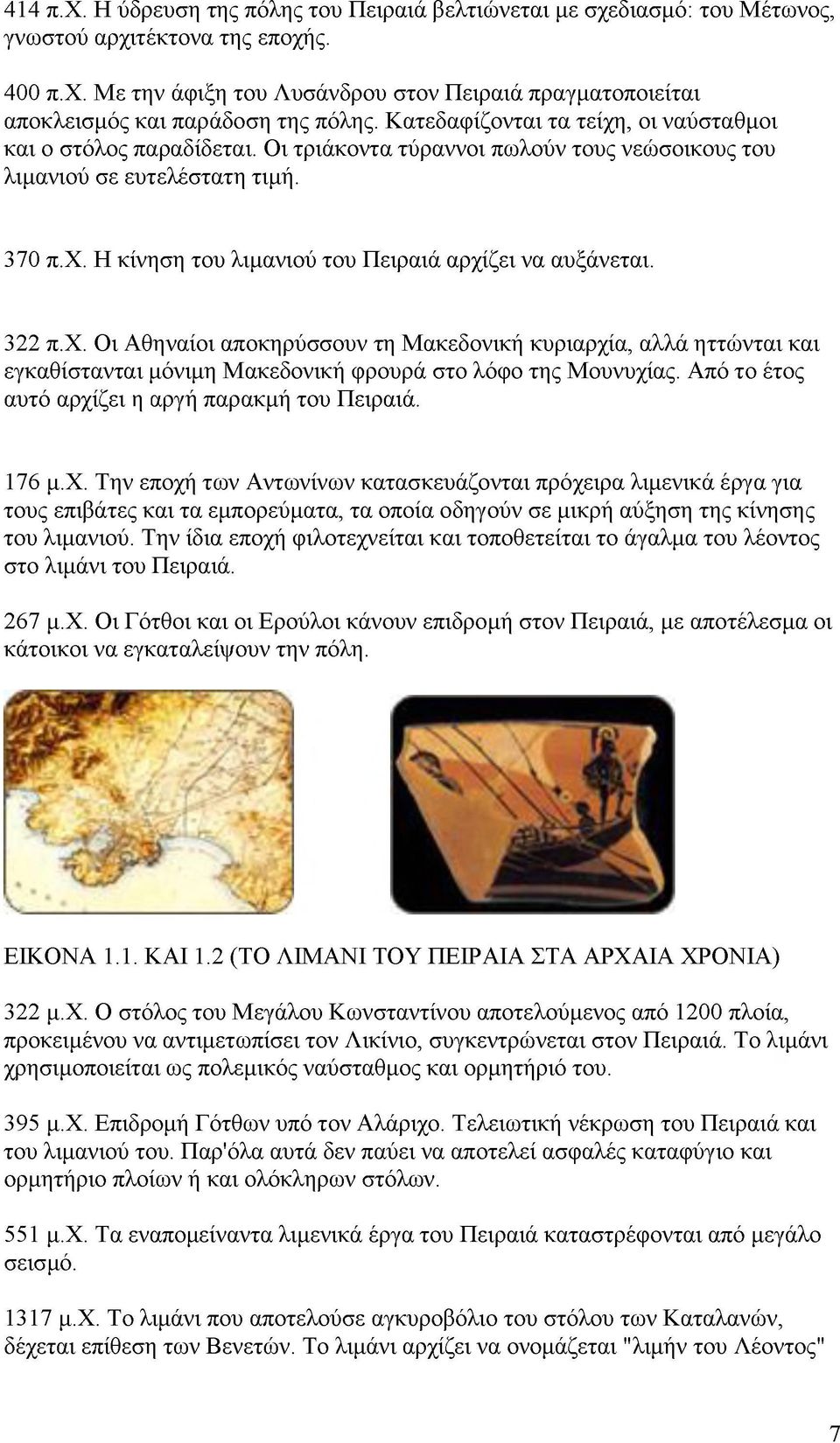 322 π.χ. Οι Αθηναίοι αποκηρύσσουν τη Μακεδονική κυριαρχία, αλλά ηττώνται και εγκαθίστανται μόνιμη Μακεδονική φρουρά στο λόφο της Μουνυχίας. Από το έτος αυτό αρχίζει η αργή παρακμή του Πειραιά. 176 μ.