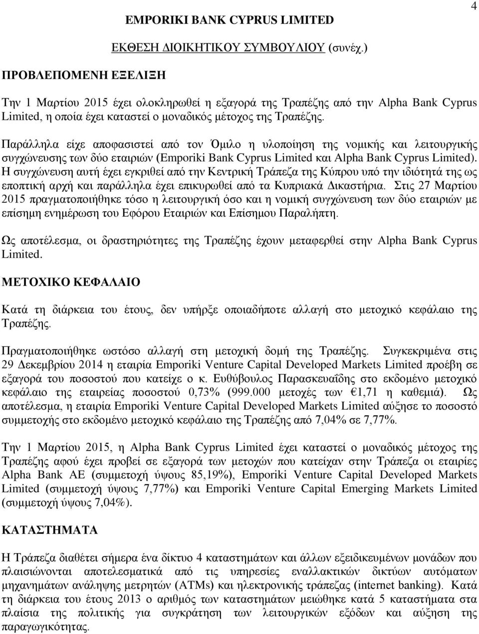 Παράλληλα είχε αποφασιστεί από τον Όμιλο η υλοποίηση της νομικής και λειτουργικής συγχώνευσης των δύο εταιριών (Emporiki Bank Cyprus Limited και Alpha Bank Cyprus Limited).