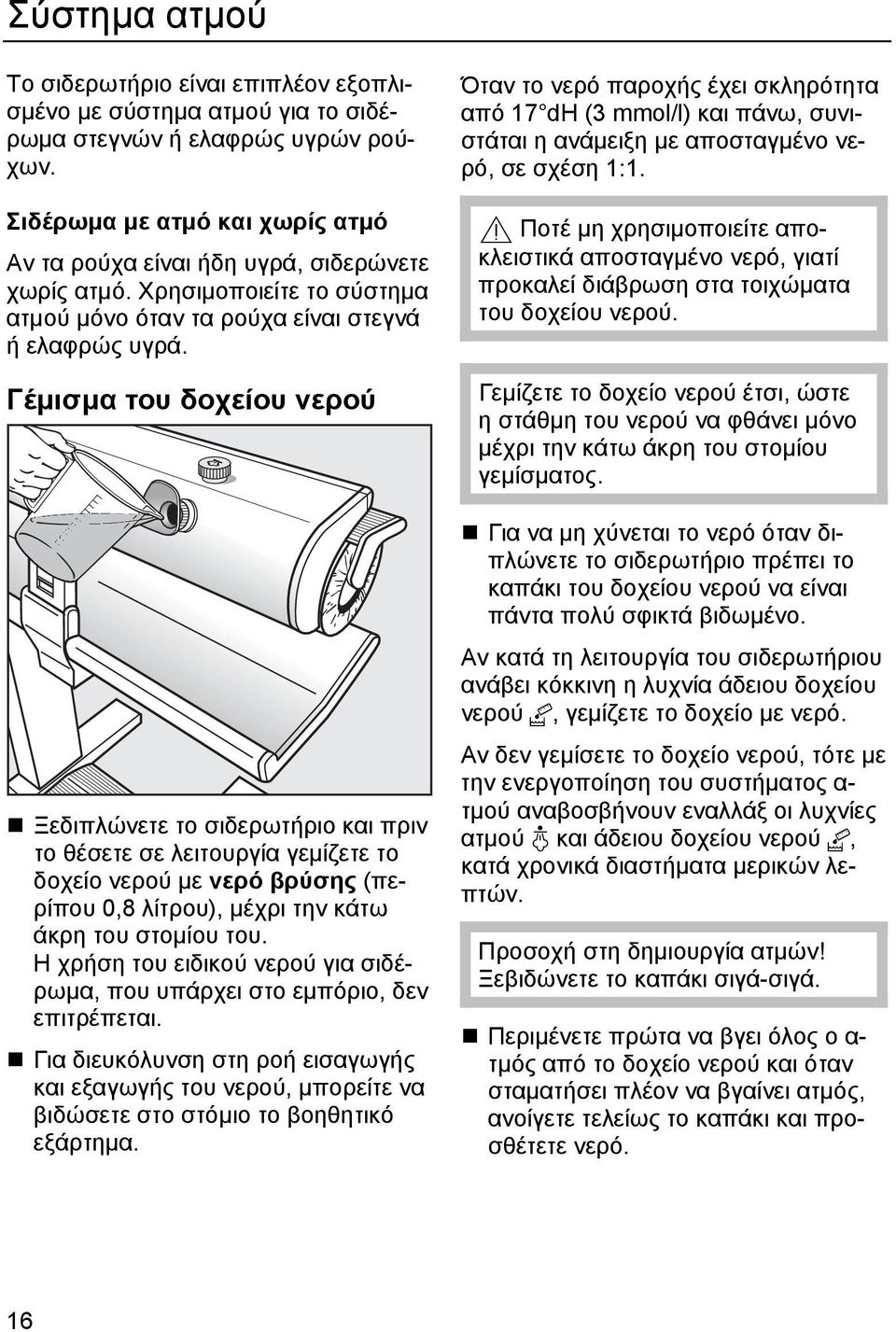 Γέμισμα του δοχείου νερού Ξεδιπλώνετε το σιδερωτήριο και πριν το θέσετε σε λειτουργία γεμίζετε το δοχείο νερού με νερό βρύσης (περίπου 0,8 λίτρου), μέχρι την κάτω άκρη του στομίου του.