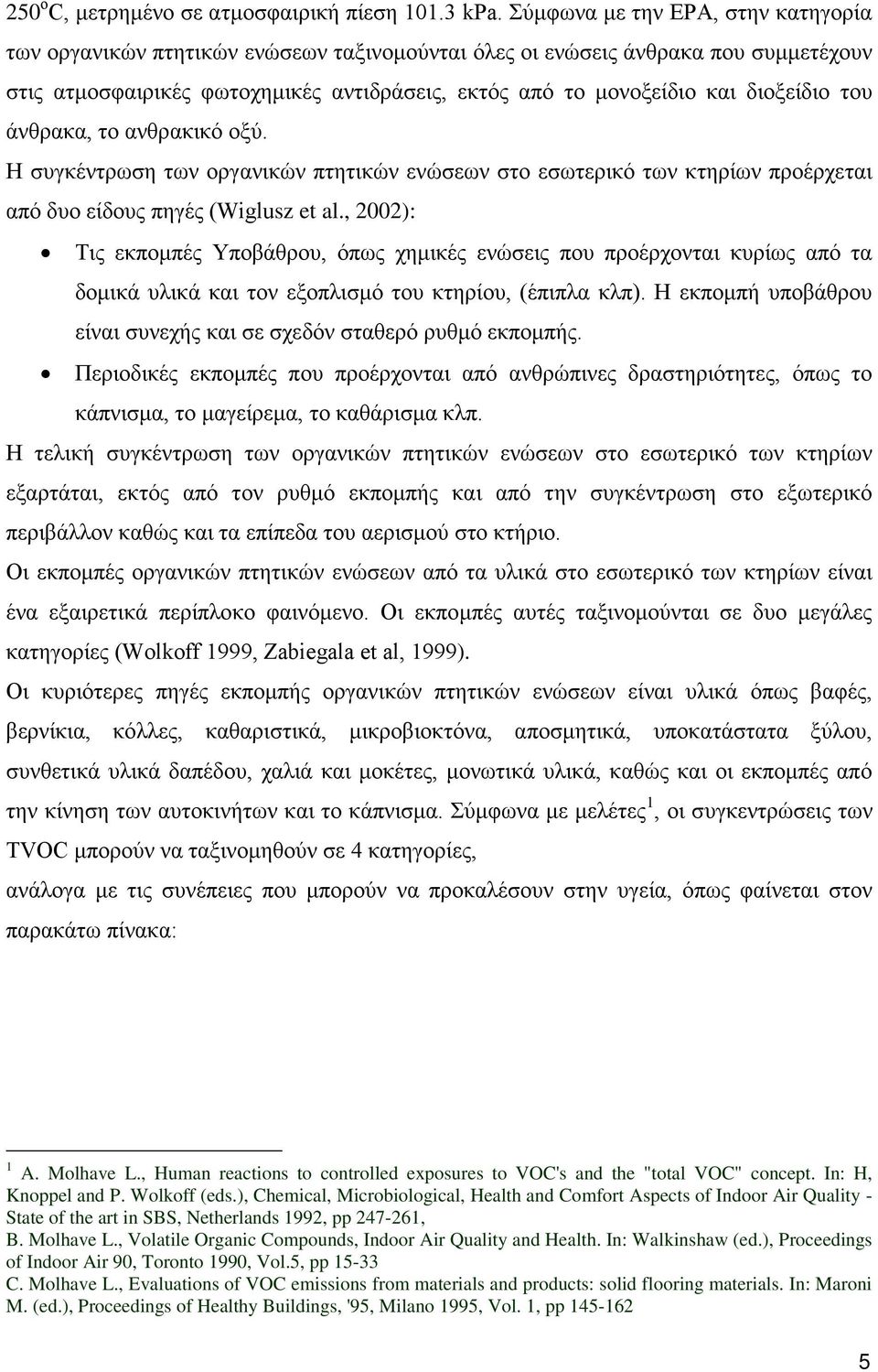 διοξείδιο του άνθρακα, το ανθρακικό οξύ. Η συγκέντρωση των οργανικών πτητικών ενώσεων στο εσωτερικό των κτηρίων προέρχεται από δυο είδους πηγές (Wiglusz et al.