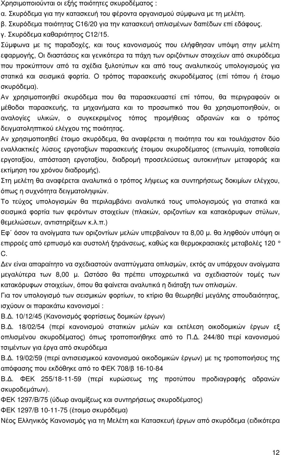 Σύµφωνα µε τις παραδοχές, και τους κανονισµούς που ελήφθησαν υπόψη στην µελέτη εφαρµογής, Οι διαστάσεις και γενικότερα τα πάχη των οριζόντιων στοιχείων από σκυρόδεµα που προκύπτουν από τα σχέδια