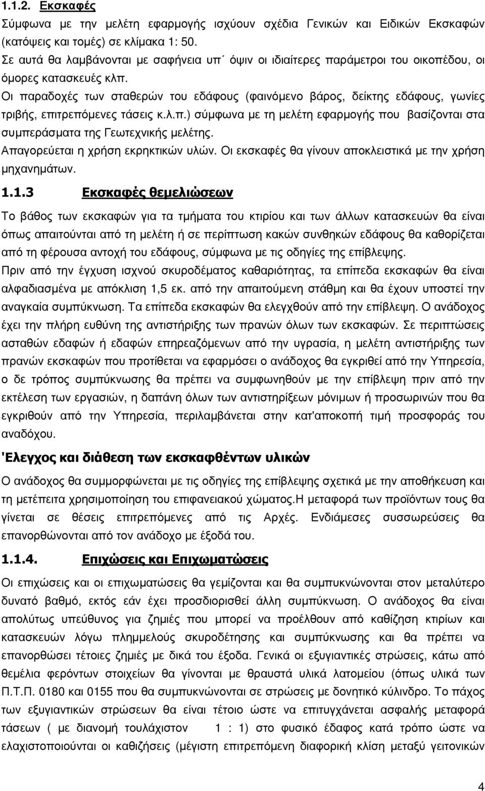 Οι παραδοχές των σταθερών του εδάφους (φαινόµενο βάρος, δείκτης εδάφους, γωνίες τριβής, επιτρεπόµενες τάσεις κ.λ.π.) σύµφωνα µε τη µελέτη εφαρµογής που βασίζονται στα συµπεράσµατα της Γεωτεχνικής µελέτης.