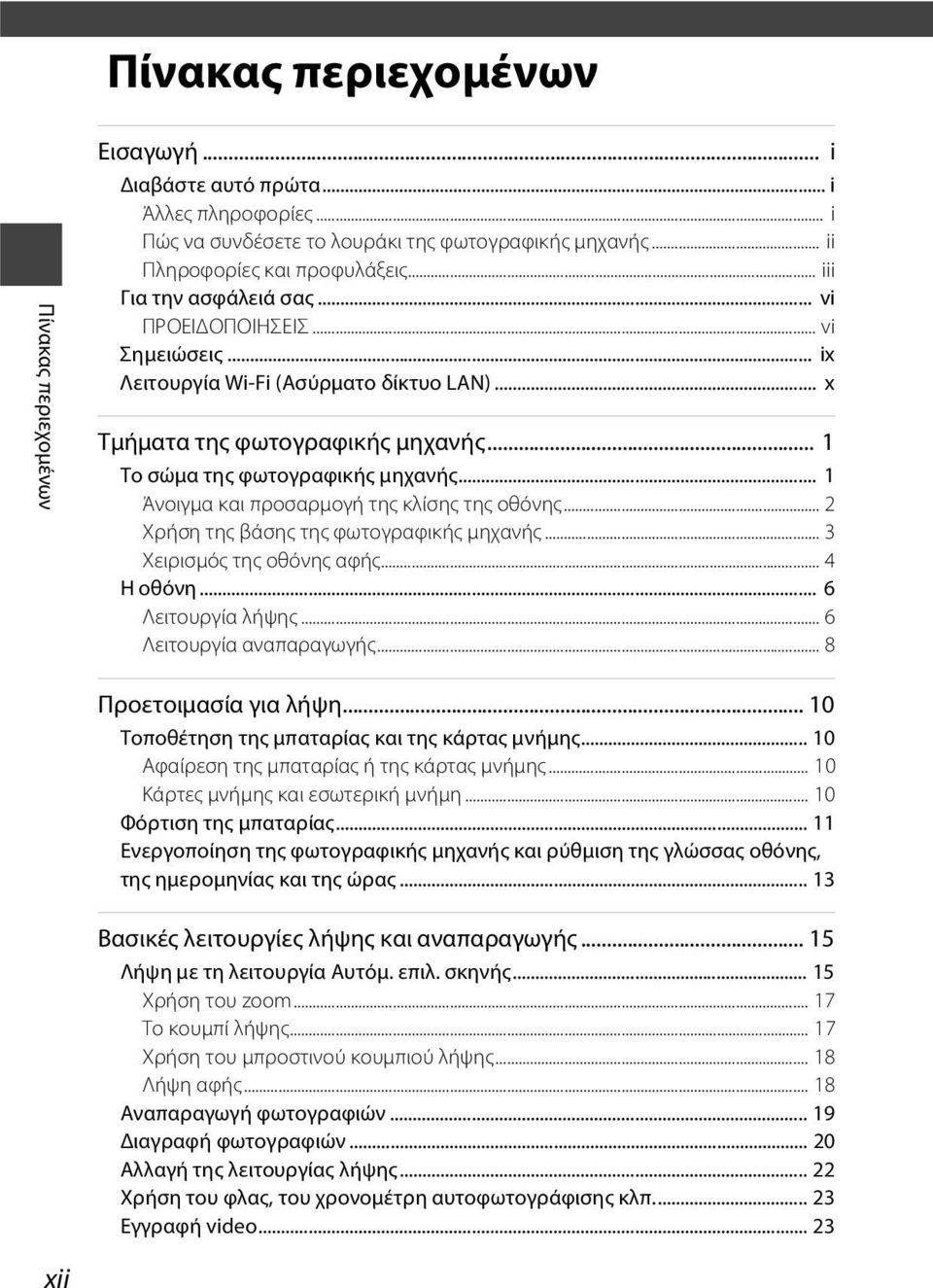 .. 1 Άνοιγμα και προσαρμογή της κλίσης της οθόνης... 2 Χρήση της βάσης της φωτογραφικής μηχανής... 3 Χειρισμός της οθόνης αφής... 4 Η οθόνη... 6 Λειτουργία λήψης... 6 Λειτουργία αναπαραγωγής.