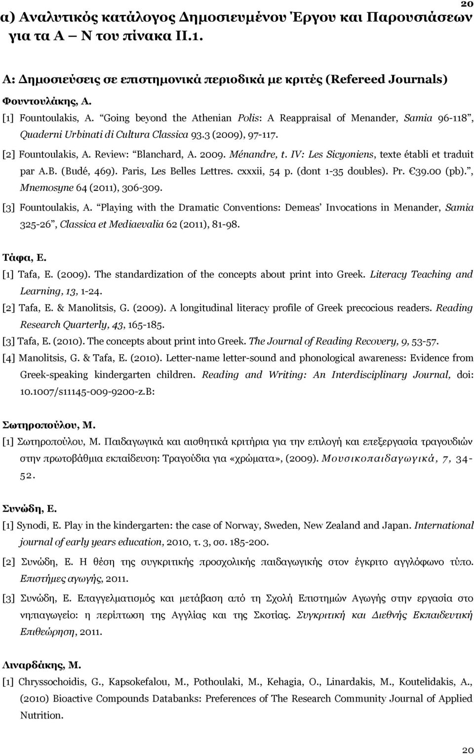 2009. Ménandre, t. IV: Les Sicyoniens, texte établi et traduit par A.B. (Budé, 469). Paris, Les Belles Lettres. cxxxii, 54 p. (dont 1-35 doubles). Pr. 39.00 (pb)., Mnemosyne 64 (2011), 306-309.