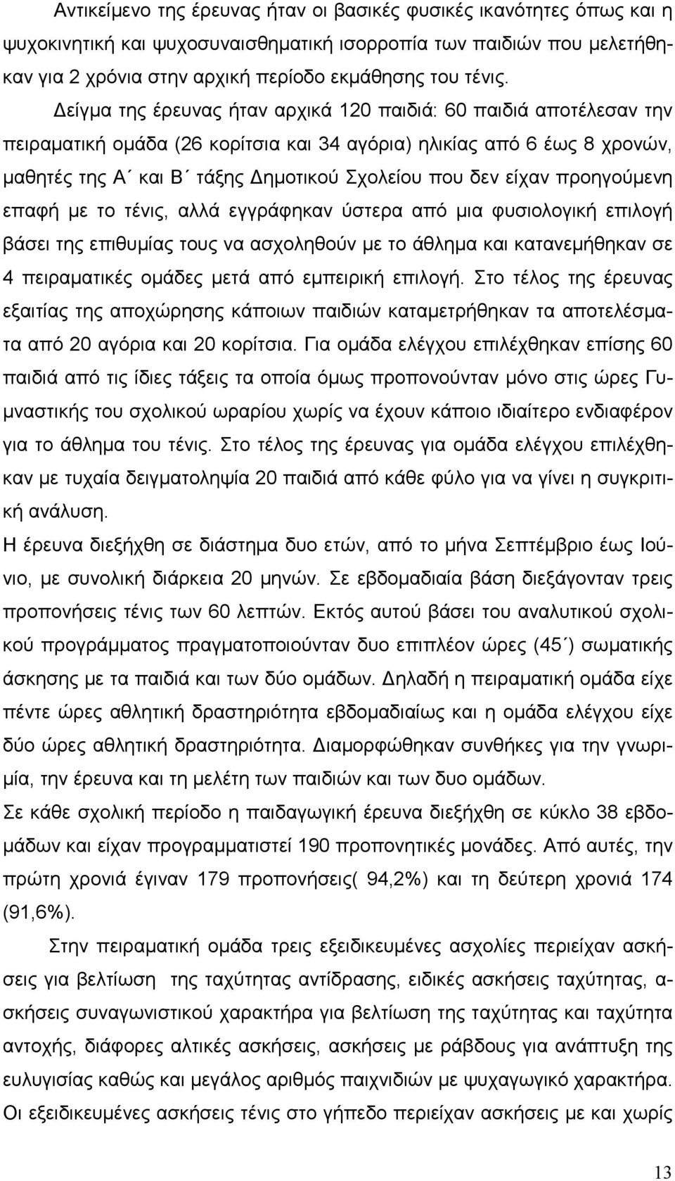 προηγούµενη επαφή µε το τένις, αλλά εγγράφηκαν ύστερα από µια φυσιολογική επιλογή βάσει της επιθυµίας τους να ασχοληθούν µε το άθληµα και κατανεµήθηκαν σε 4 πειραµατικές οµάδες µετά από εµπειρική