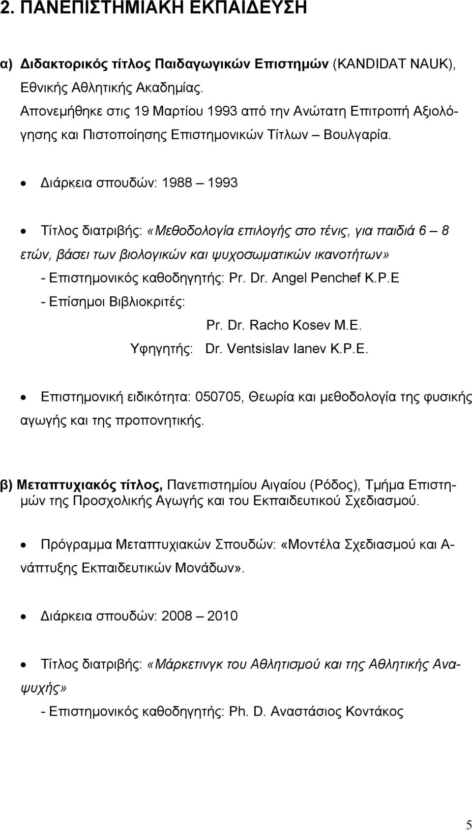 ιάρκεια σπουδών: 1988 1993 Τίτλος διατριβής: «Μεθοδολογία επιλογής στο τένις, για παιδιά 6 8 ετών, βάσει των βιολογικών και ψυχοσωµατικών ικανοτήτων» - Επιστηµονικός καθοδηγητής: Pr. Dr.