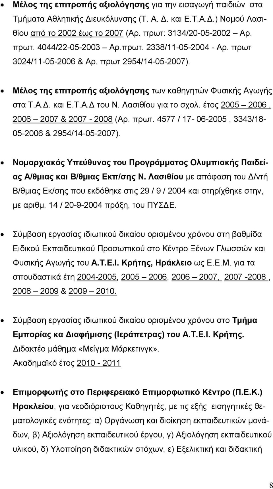 έτος 2005 2006, 2006 2007 & 2007-2008 (Αρ. πρωτ. 4577 / 17-06-2005, 3343/18-05-2006 & 2954/14-05-2007). Νοµαρχιακός Υπεύθυνος του Προγράµµατος Ολυµπιακής Παιδείας Α/θµιας και Β/θµιας Εκπ/σης Ν.