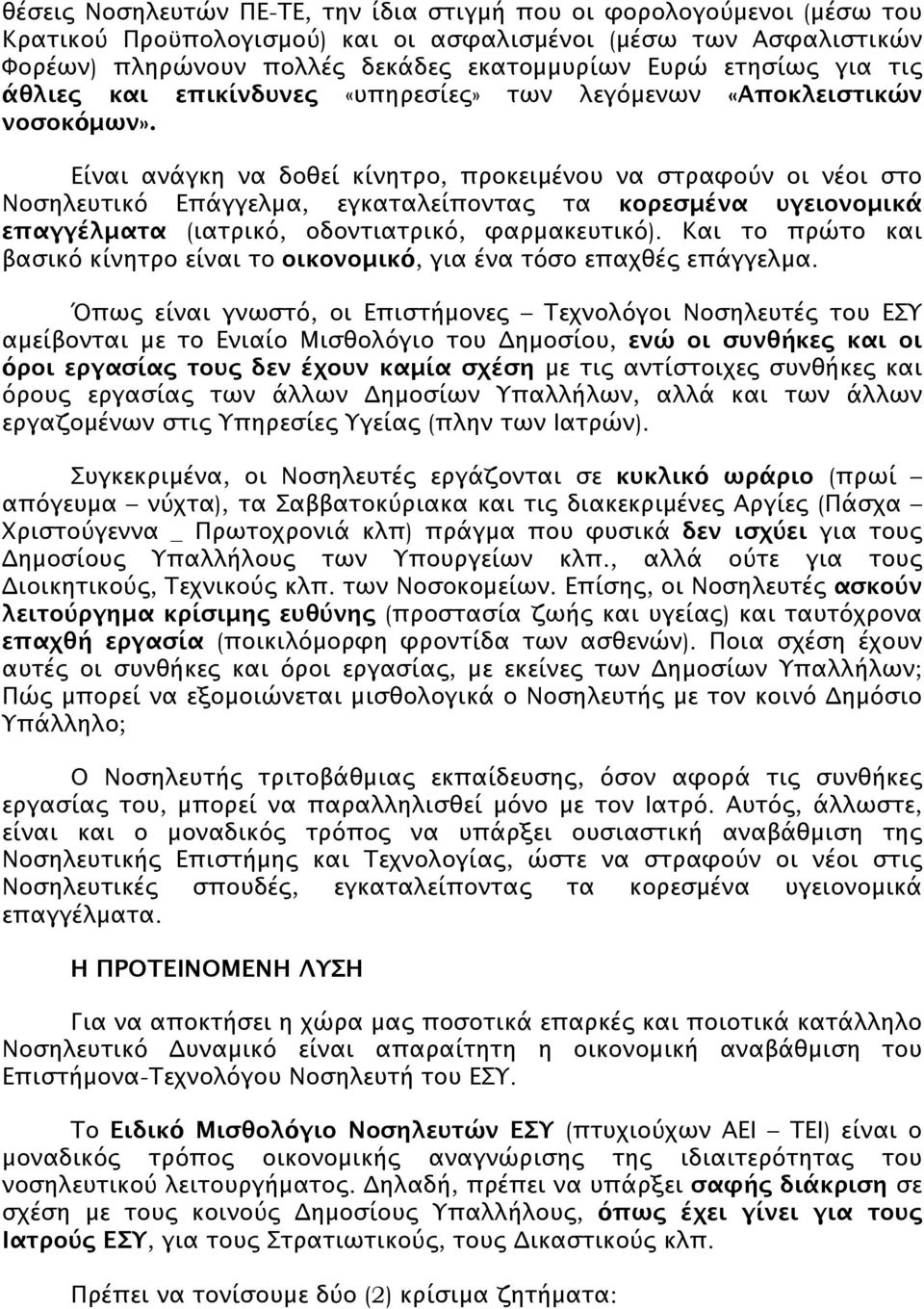 Είναι ανάγκη να δοθεί κίνητρο, προκειμένου να στραφούν οι νέοι στο Νοσηλευτικό Επάγγελμα, εγκαταλείποντας τα κορεσμένα υγειονομικά επαγγέλματα (ιατρικό, οδοντιατρικό, φαρμακευτικό).