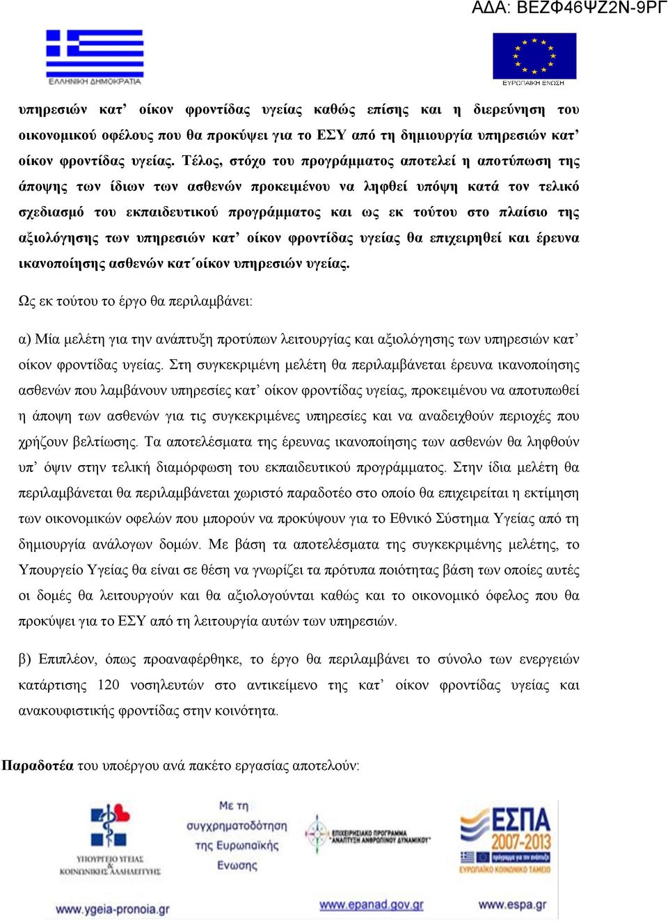 της αξιολόγησης των υπηρεσιών κατ οίκον φροντίδας υγείας θα επιχειρηθεί και έρευνα ικανοποίησης ασθενών κατ οίκον υπηρεσιών υγείας.