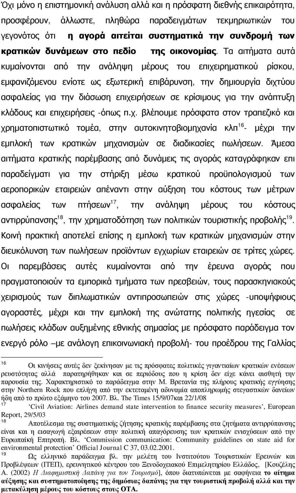 Τα αιτήματα αυτά κυμαίνονται από την ανάληψη μέρους του επιχειρηματικού ρίσκου, εμφανιζόμενου ενίοτε ως εξωτερική επιβάρυνση, την δημιουργία διχτύου ασφαλείας για την διάσωση επιχειρήσεων σε