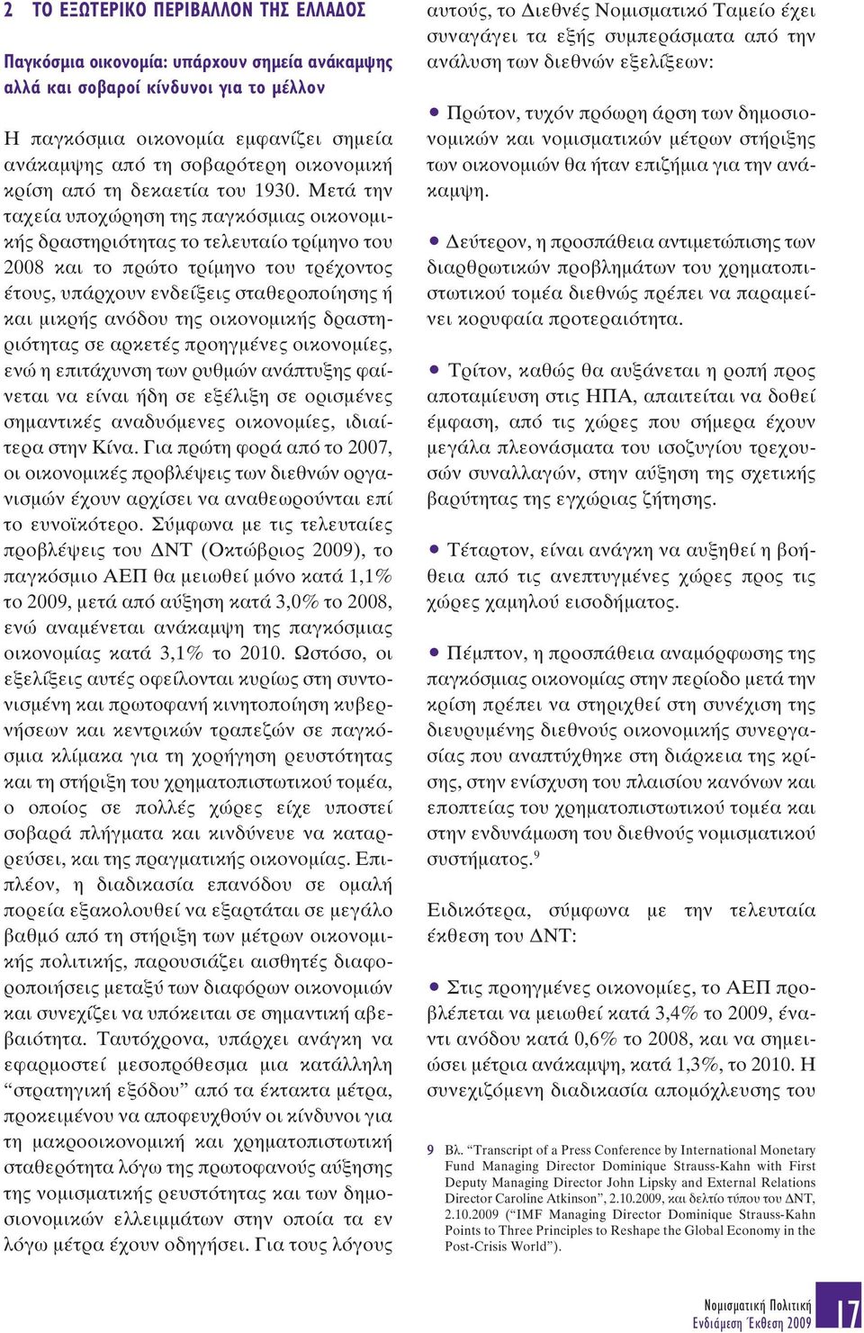 Μετά την ταχεία υποχώρηση της παγκόσµιας οικονοµικής δραστηριότητας το τελευταίο τρίµηνο του 2008 και το πρώτο τρίµηνο του τρέχοντος έτους, υπάρχουν ενδείξεις σταθεροποίησης ή και µικρής ανόδου της