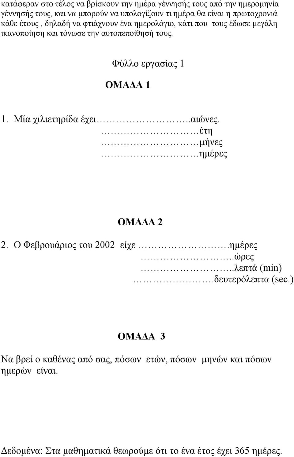 Φύλλο εργασίας 1 ΟΜΑΔΑ 1 1. Μία χιλιετηρίδα έχει..αιώνες. έτη μήνες ημέρες OΜΑΔΑ 2 2. Ο Φεβρουάριος του 2002 είχε.ημέρες..ώρες..λεπτά (min).