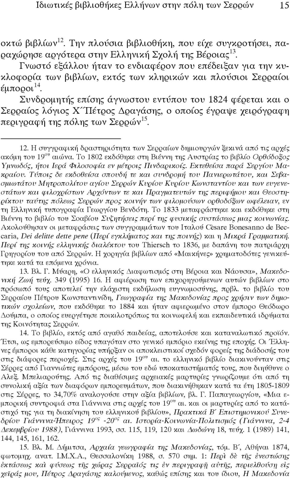 Συνδρομητής επίσης άγνωστου εντύπου του 1824 φέρεται και ο Σερραίος λόγιος Χ Πέτρος ραγάσης, ο οποίος έγραψε χειρόγραφη περιγραφή της πόλης των Σερρών 15. 12.