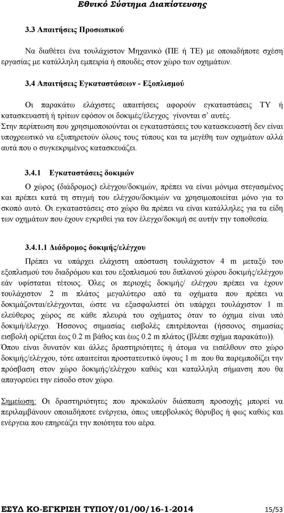 Στην περίπτωση που χρησιµοποιούνται οι εγκαταστάσεις του κατασκευαστή δεν είναι υποχρεωτικό να εξυπηρετούν όλους τους τύπους και τα µεγέθη των οχηµάτων αλλά αυτά που ο συγκεκριµένος κατασκευάζει. 3.4.